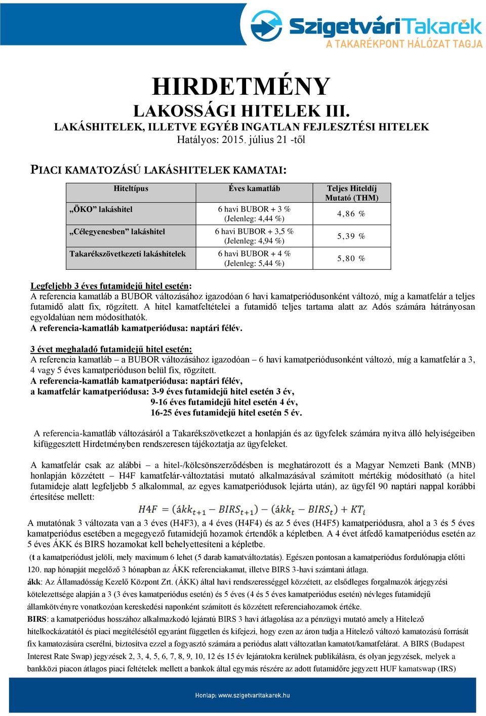 6 havi kamatperiódusonként változó, míg a kamatfelár a teljes futamidő alatt fix, rögzített.