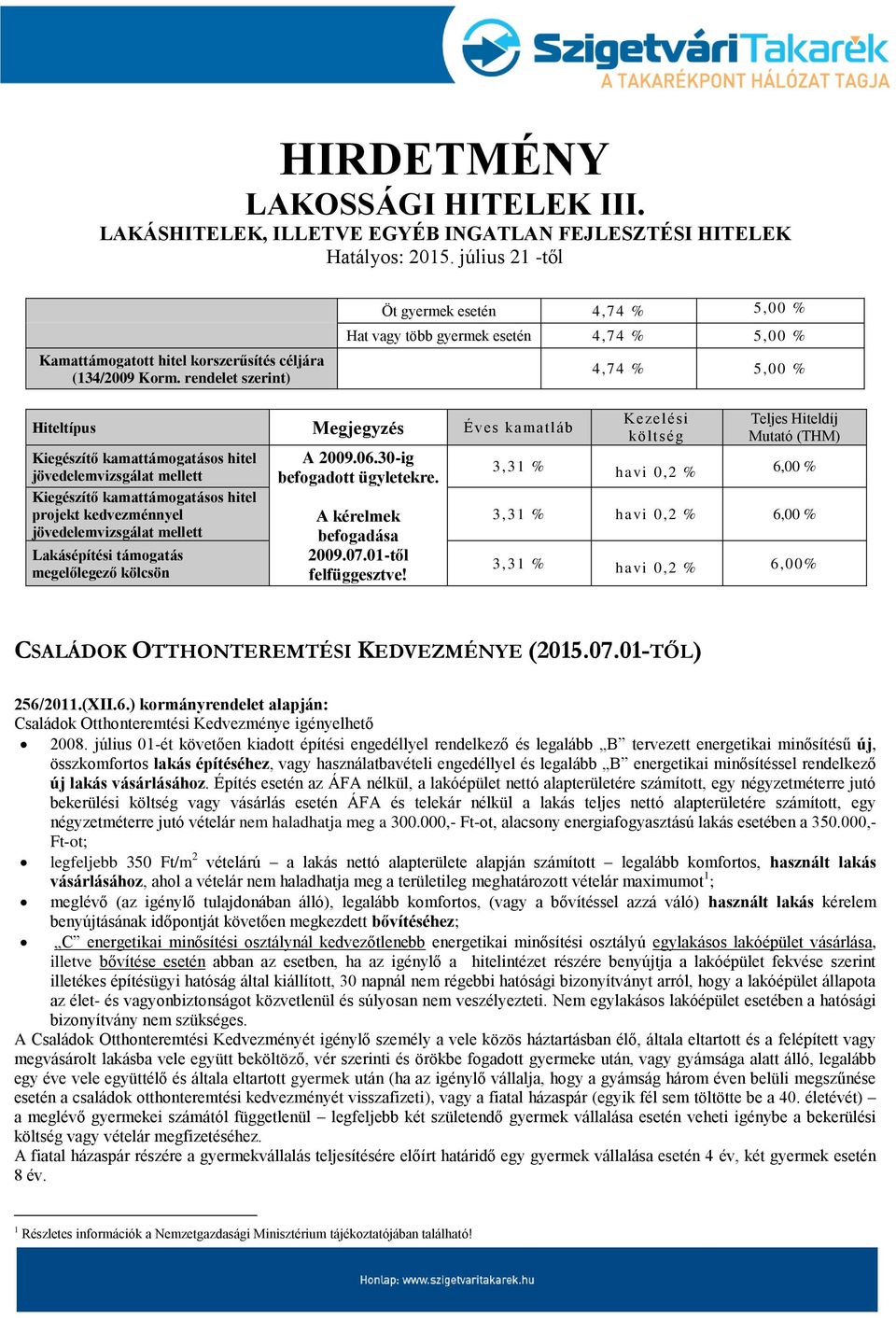 mellett Kiegészítő kamattámogatásos hitel projekt kedvezménnyel jövedelemvizsgálat mellett Lakásépítési támogatás megelőlegező kölcsön A 2009.06.30-ig befogadott ügyletekre.