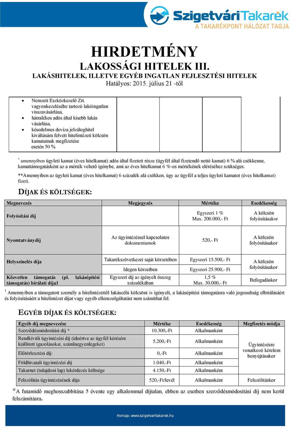 esetén 50 % * amennyiben ügyleti kamat (éves hitelkamat) adós által fizetett része (ügyfél által fizetendő nettó kamat) 6 % alá csökkenne, kamattámogatásként az a mérték vehető igénybe, ami az éves