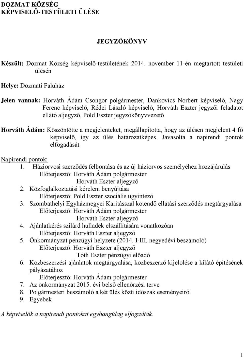 Eszter jegyzői feladatot ellátó aljegyző, Pold Eszter jegyzőkönyvvezető Horváth Ádám: Köszöntötte a megjelenteket, megállapította, hogy az ülésen megjelent 4 fő képviselő, így az ülés határozatképes.