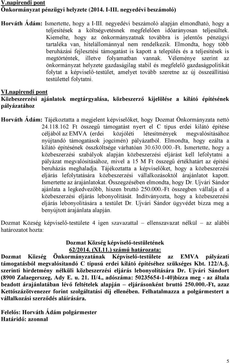 Kiemelte, hogy az önkormányzatnak továbbra is jelentős pénzügyi tartaléka van, hitelállománnyal nem rendelkezik.