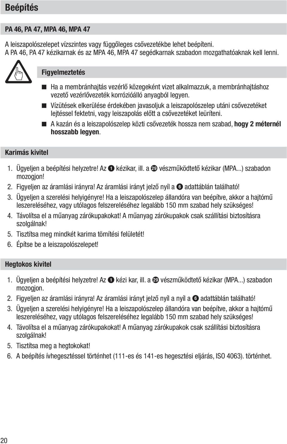 Figyelmeztetés Ha a membránhajtás vezérlő közegeként vizet alkalmazzuk, a membránhajtáshoz vezető vezérlővezeték korrózióálló anyagból legyen.