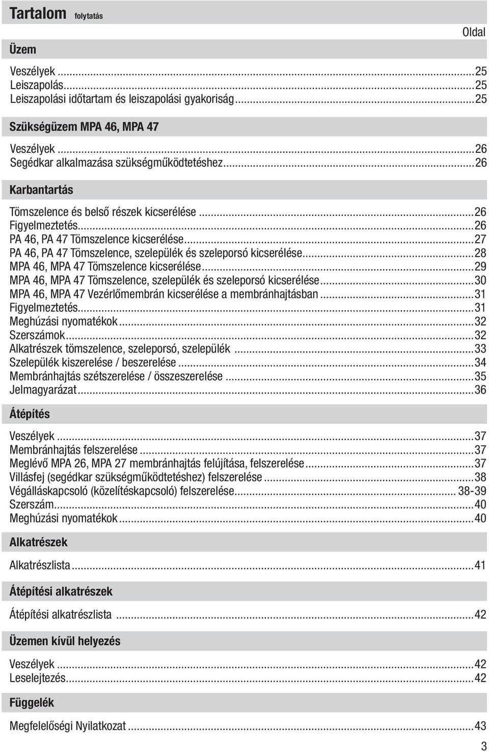 ..28 MPA 46, MPA 47 Tömszelence kicserélése...29 MPA 46, MPA 47 Tömszelence, szelepülék és szeleporsó kicserélése...30 MPA 46, MPA 47 Vezérlőmembrán kicserélése a membránhajtásban...31 Figyelmeztetés.