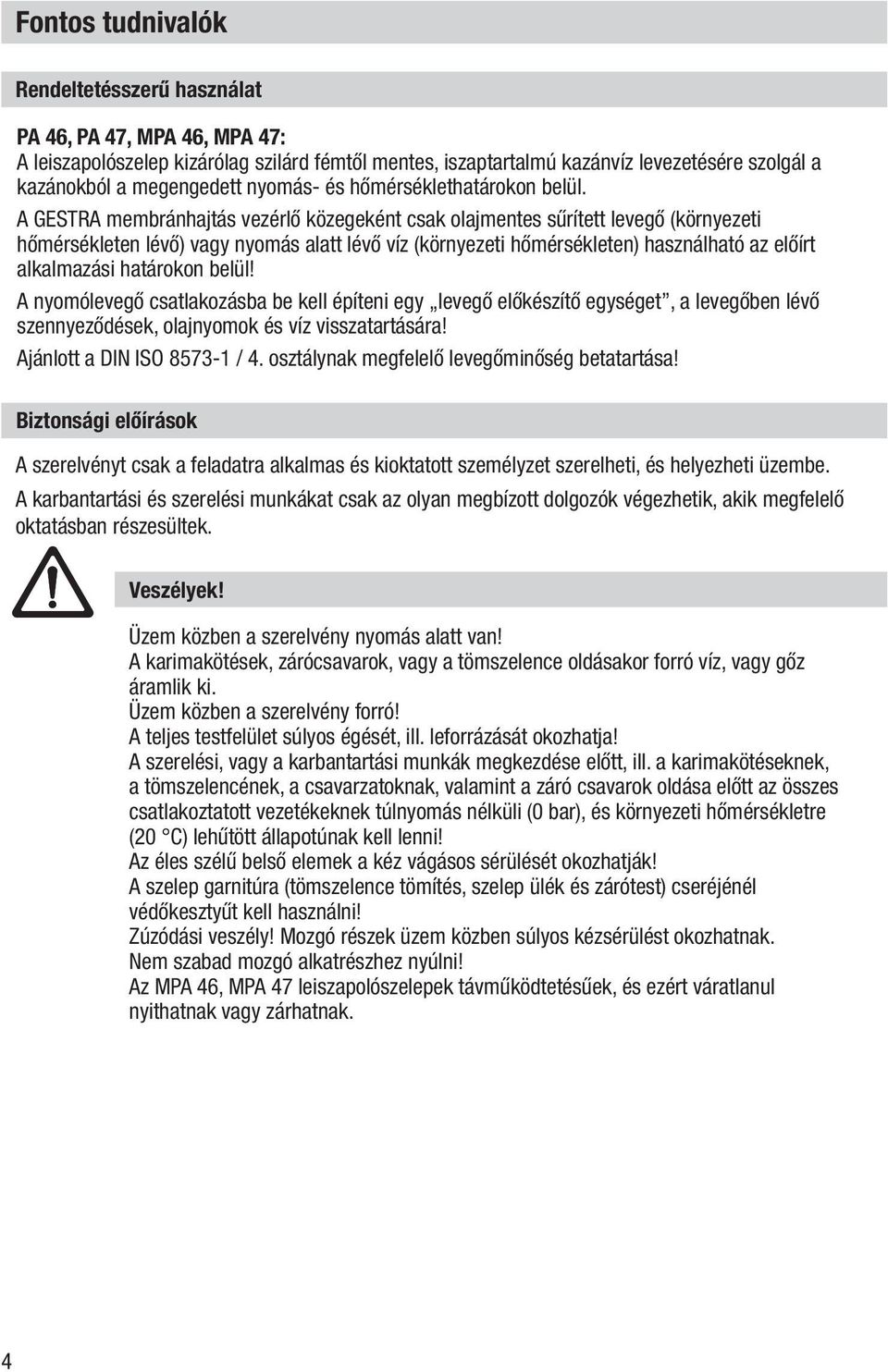 A GESTRA membránhajtás vezérlő közegeként csak olajmentes sűrített levegő (környezeti hőmérsékleten lévő) vagy nyomás alatt lévő víz (környezeti hőmérsékleten) használható az előírt alkalmazási