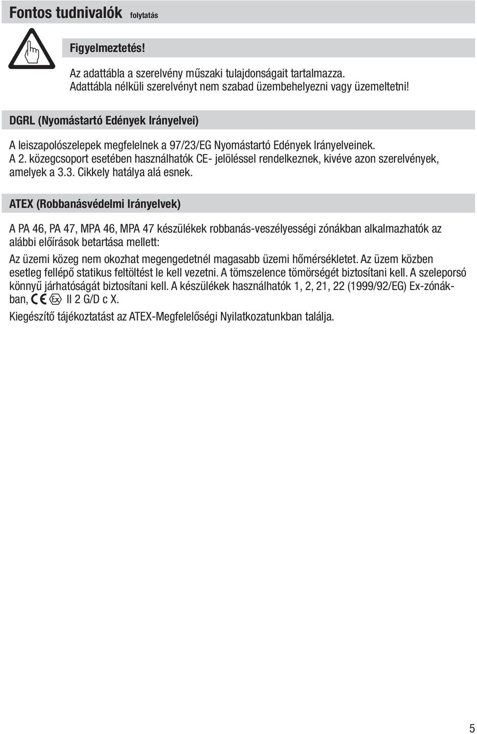 közegcsoport esetében használhatók CE- jelöléssel rendelkeznek, kivéve azon szerelvények, amelyek a 3.3. Cikkely hatálya alá esnek.