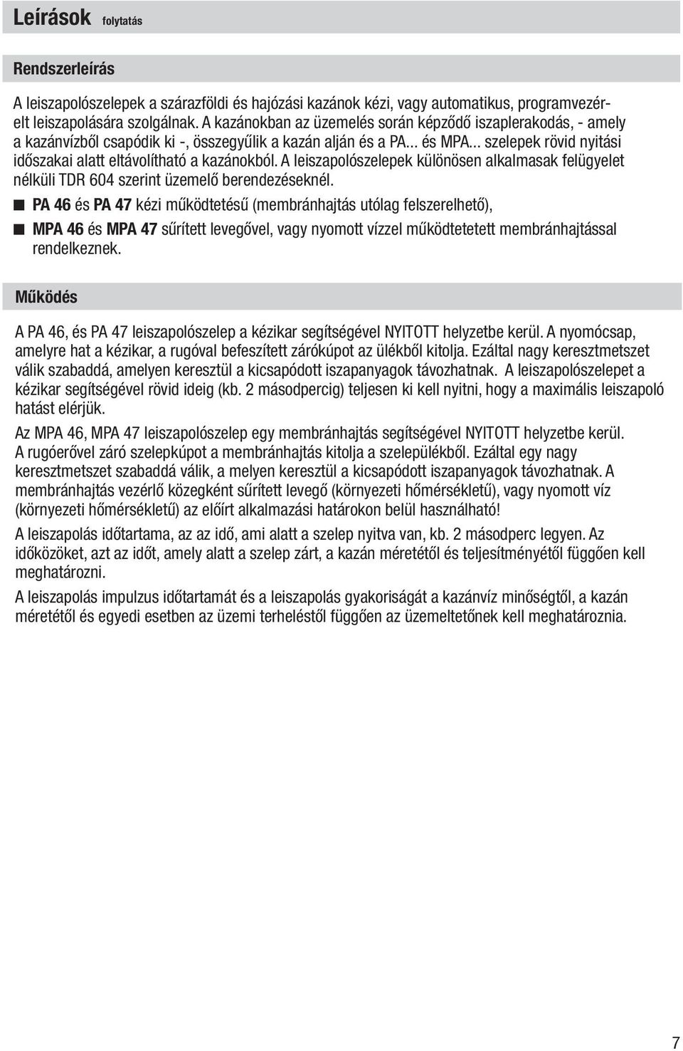 .. szelepek rövid nyitási időszakai alatt eltávolítható a kazánokból. A leiszapolószelepek különösen alkalmasak felügyelet nélküli TDR 604 szerint üzemelő berendezéseknél.