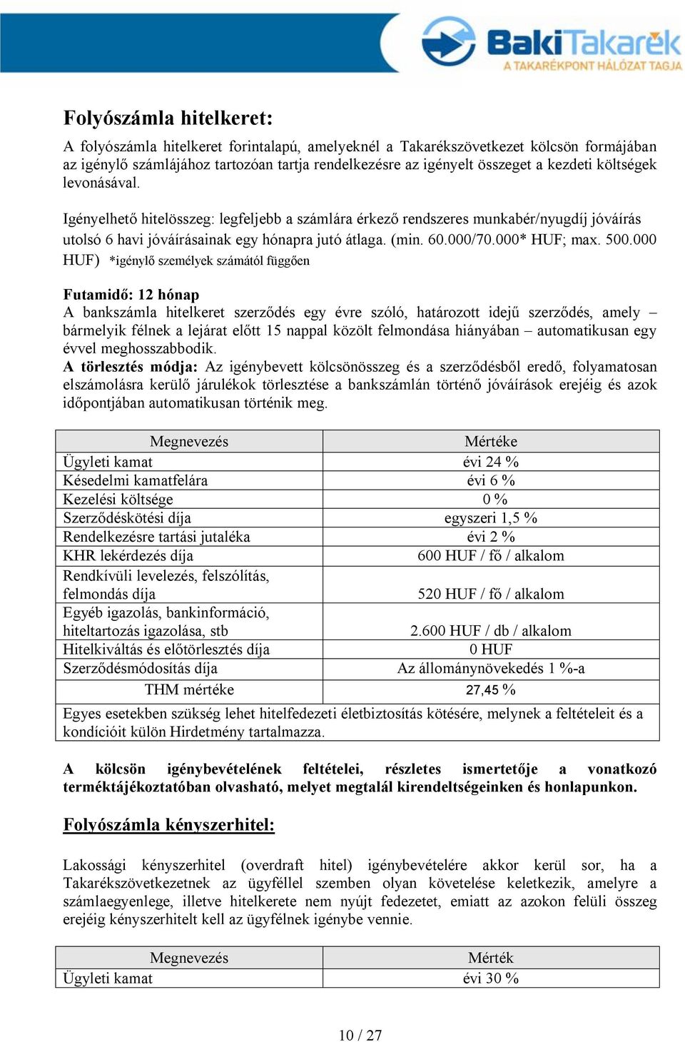 500.000 HUF) *igénylő személyek számától függően Futamidő: 12 hónap A bankszámla hitelkeret szerződés egy évre szóló, határozott idejű szerződés, amely bármelyik félnek a lejárat előtt 15 nappal