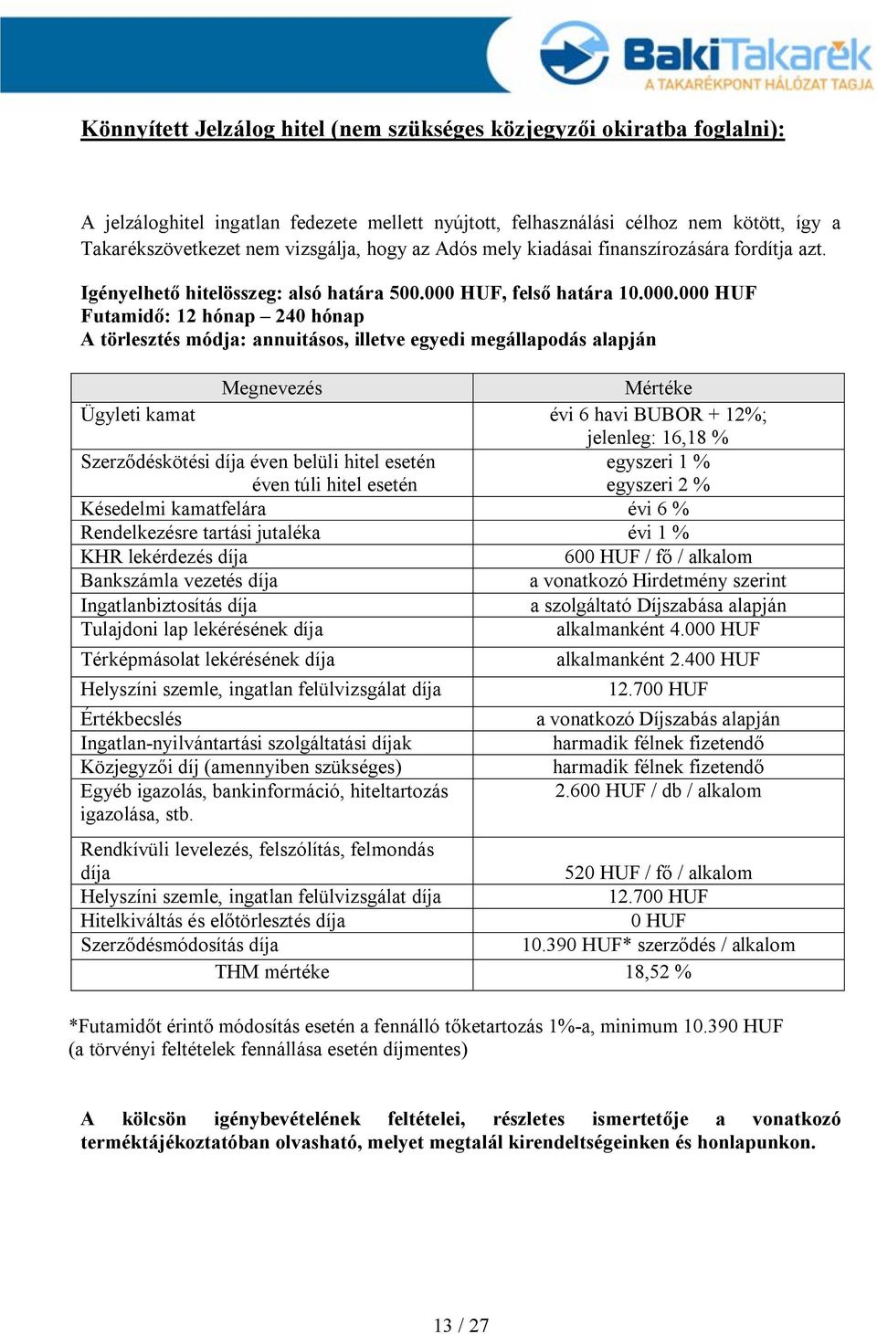 00 Futamidő: 12 hónap 240 hónap A törlesztés módja: annuitásos, illetve egyedi megállapodás alapján Ügyleti kamat évi 6 havi BUBOR + 12%; jelenleg: 16,18 % Szerződéskötési díja éven belüli hitel