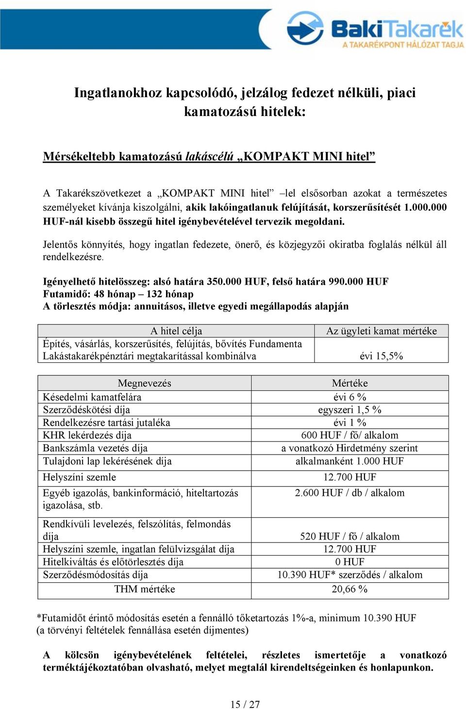 Jelentős könnyítés, hogy ingatlan fedezete, önerő, és közjegyzői okiratba foglalás nélkül áll rendelkezésre. Igényelhető hitelösszeg: alsó határa 350.00, felső határa 990.