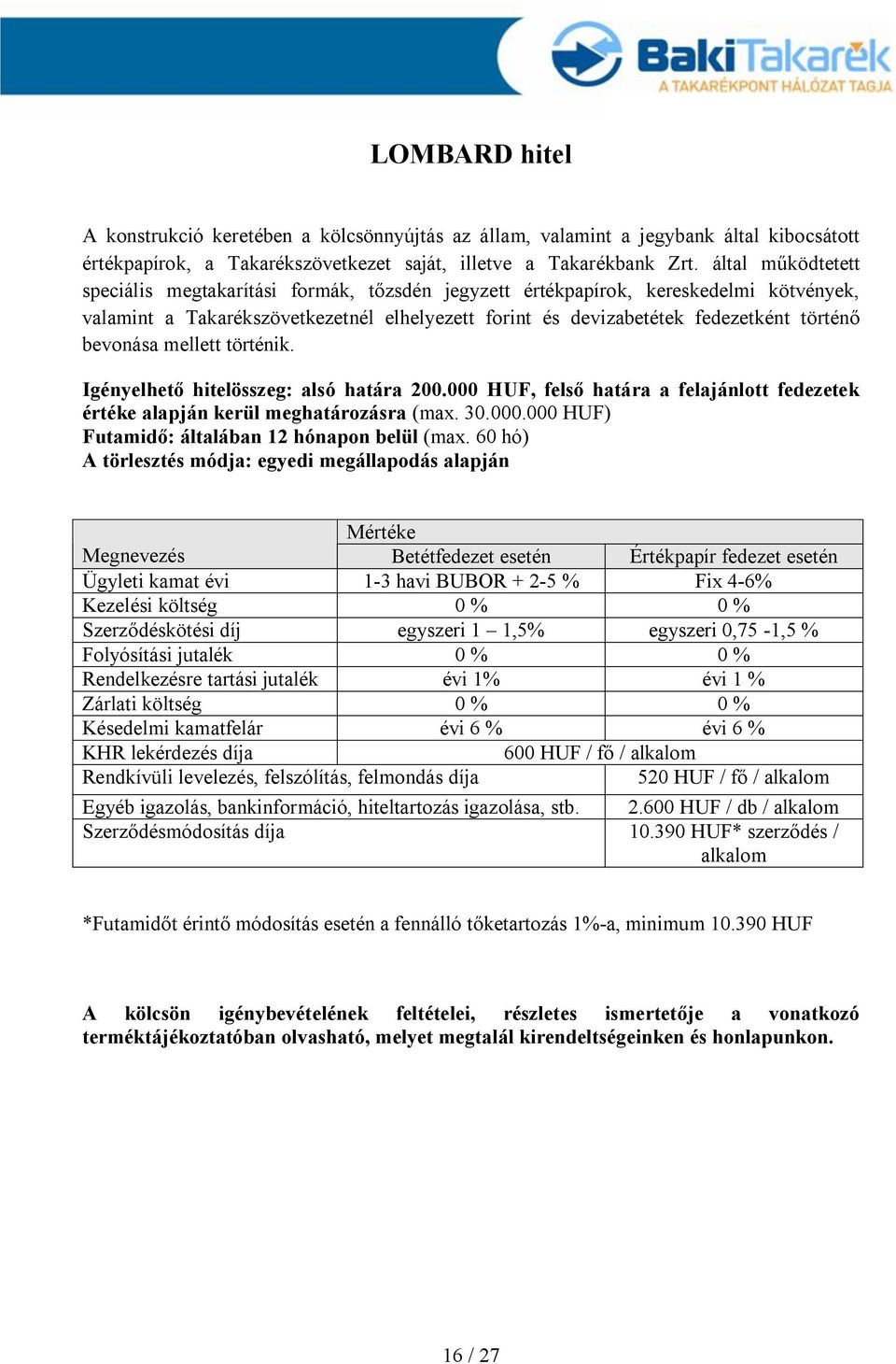 bevonása mellett történik. Igényelhető hitelösszeg: alsó határa 200.00, felső határa a felajánlott fedezetek értéke alapján kerül meghatározásra (max. 30.000.