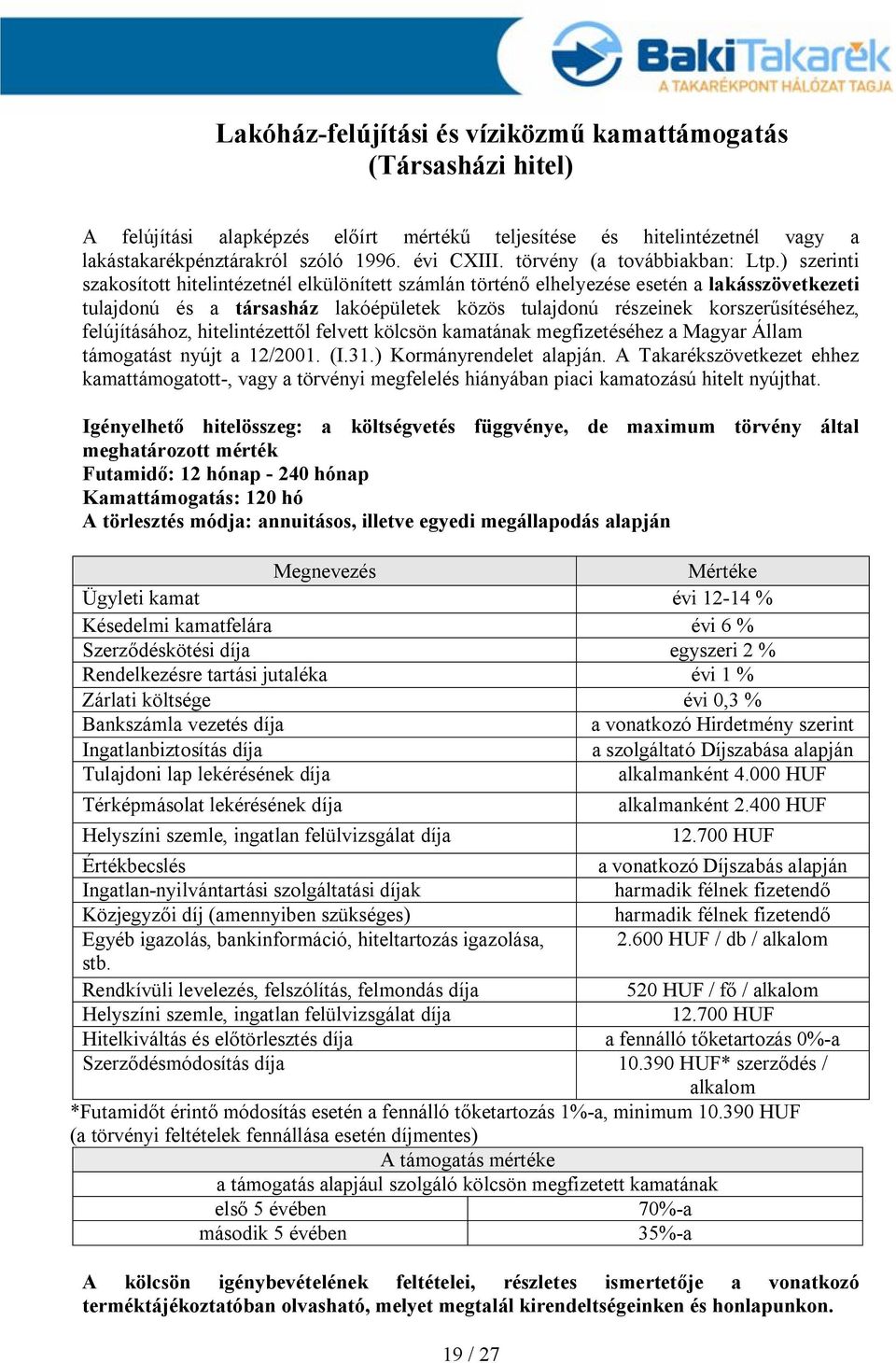 ) szerinti szakosított hitelintézetnél elkülönített számlán történő elhelyezése esetén a lakásszövetkezeti tulajdonú és a társasház lakóépületek közös tulajdonú részeinek korszerűsítéséhez,