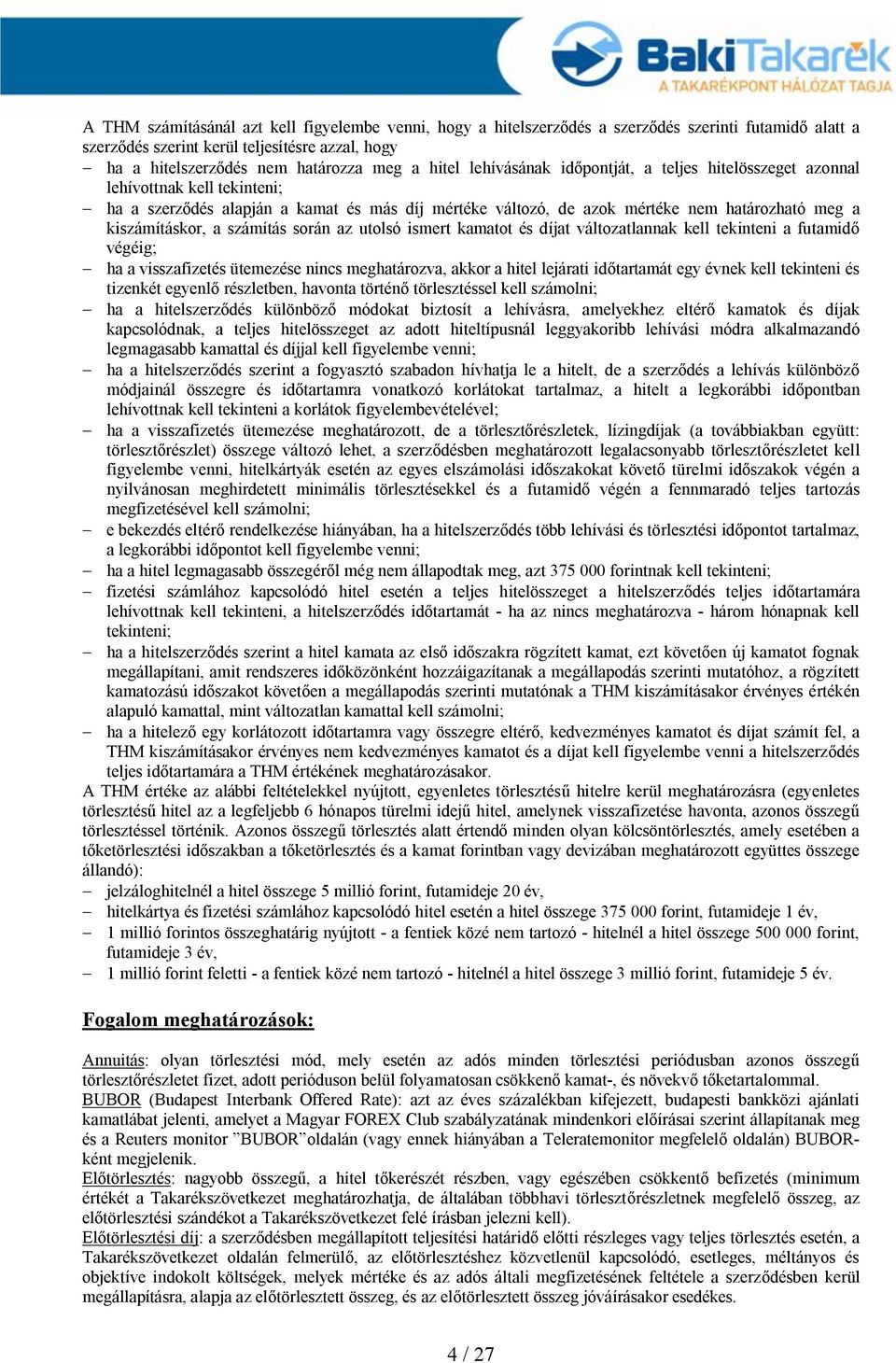 kiszámításkor, a számítás során az utolsó ismert kamatot és díjat változatlannak kell tekinteni a futamidő végéig; - ha a visszafizetés ütemezése nincs meghatározva, akkor a hitel lejárati