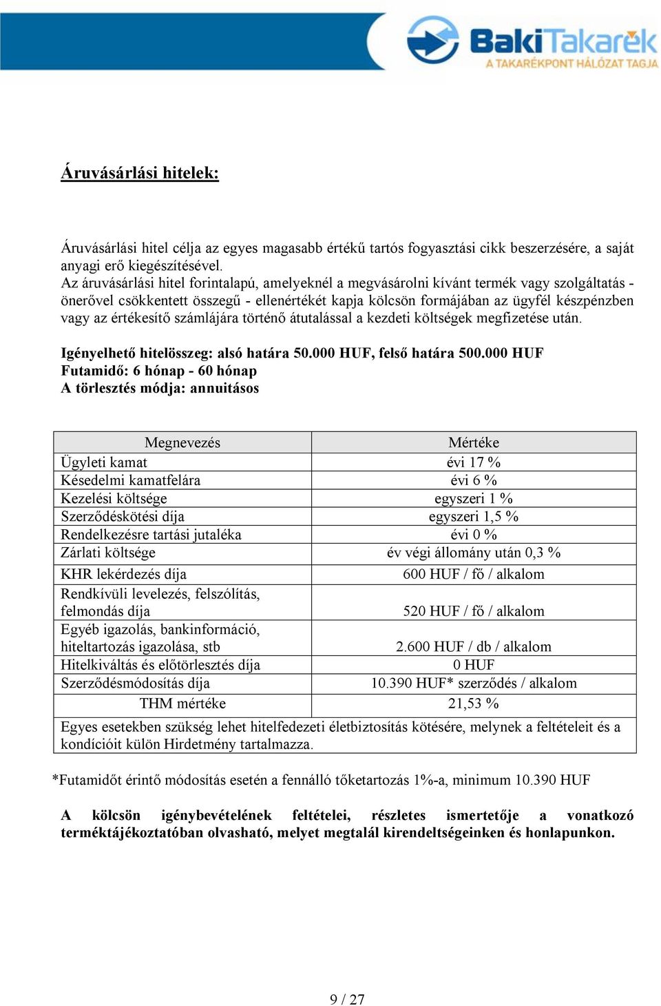 értékesítő számlájára történő átutalással a kezdeti költségek megfizetése után. Igényelhető hitelösszeg: alsó határa 50.00, felső határa 500.