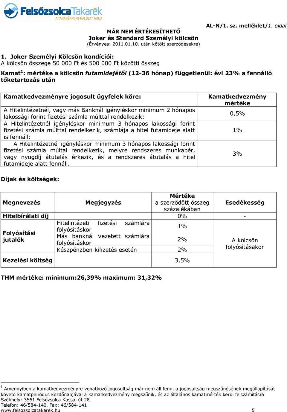 Kamatkedvezményre jogosult ügyfelek köre: A Hitelintézetnél, vagy más Banknál igényléskor minimum 2 hónapos lakossági forint fizetési számla múlttal rendelkezik: A Hitelintézetnél igényléskor minimum