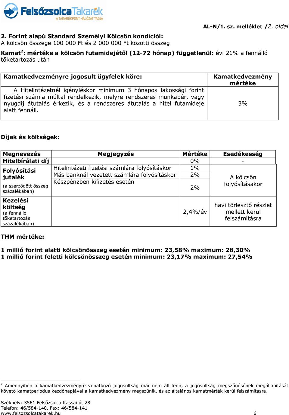 hónapos lakossági forint fizetési számla múltal rendelkezik, melyre rendszeres munkabér, vagy nyugdíj átutalás érkezik, és a rendszeres átutalás a hitel futamideje alatt fennáll.