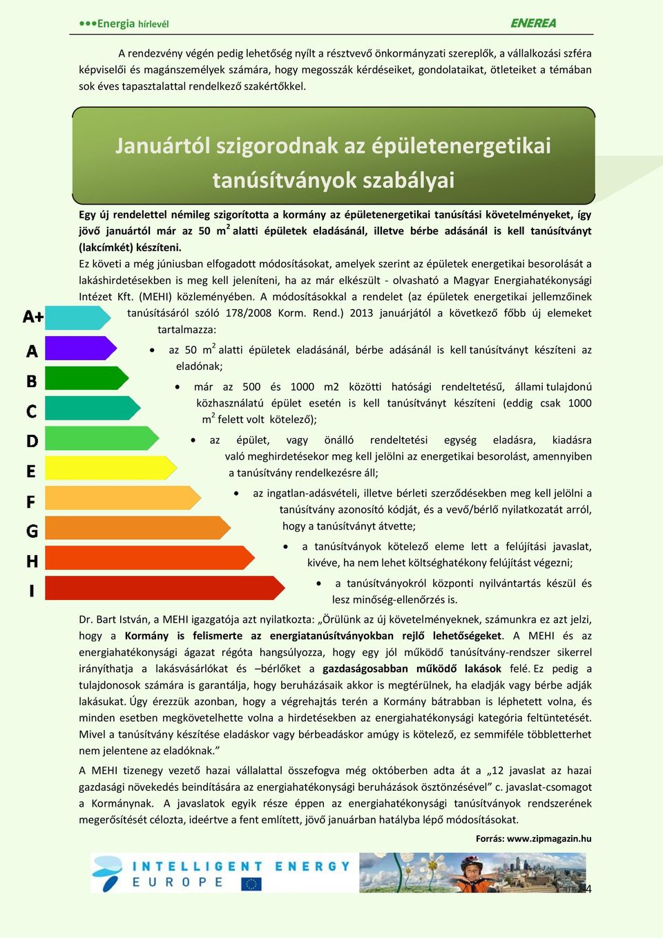 Januártól szigorodnak az épületenergetikai tanúsítványok szabályai Egy új rendelettel némileg szigorította a kormány az épületenergetikai tanúsítási követelményeket, így jövő januártól már az 50 m 2