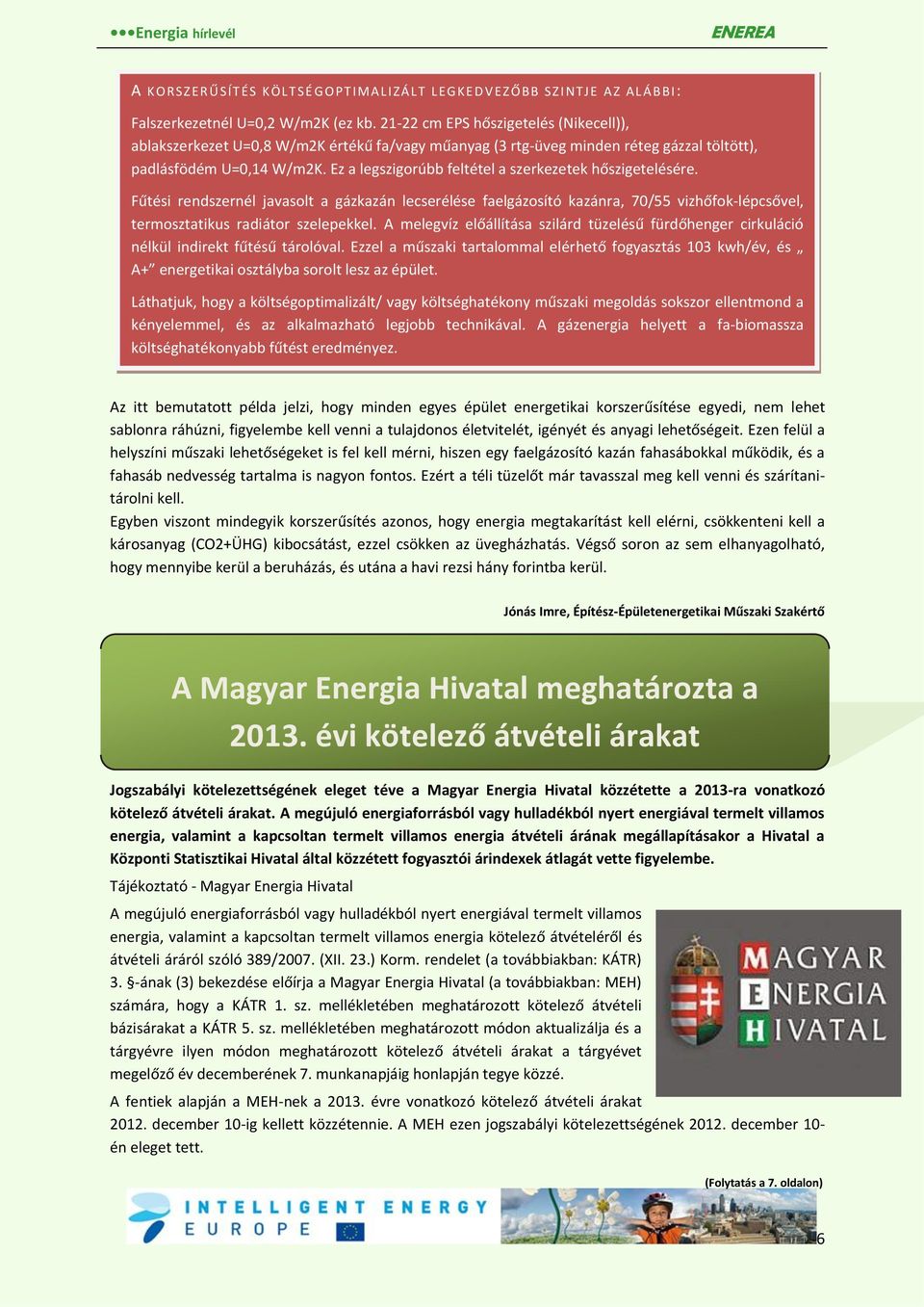 Ez a legszigorúbb feltétel a szerkezetek hőszigetelésére. Fűtési rendszernél javasolt a gázkazán lecserélése faelgázosító kazánra, 70/55 vizhőfok-lépcsővel, termosztatikus radiátor szelepekkel.