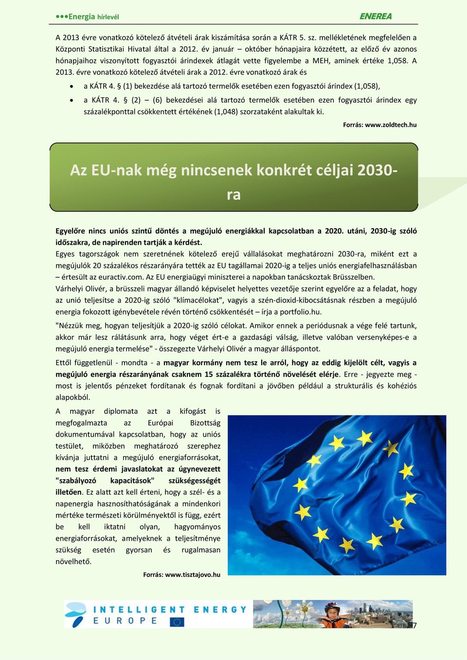 évre vonatkozó kötelező átvételi árak a 2012. évre vonatkozó árak és a KÁTR 4. (1) bekezdése alá tartozó termelők esetében ezen fogyasztói árindex (1,058), a KÁTR 4.