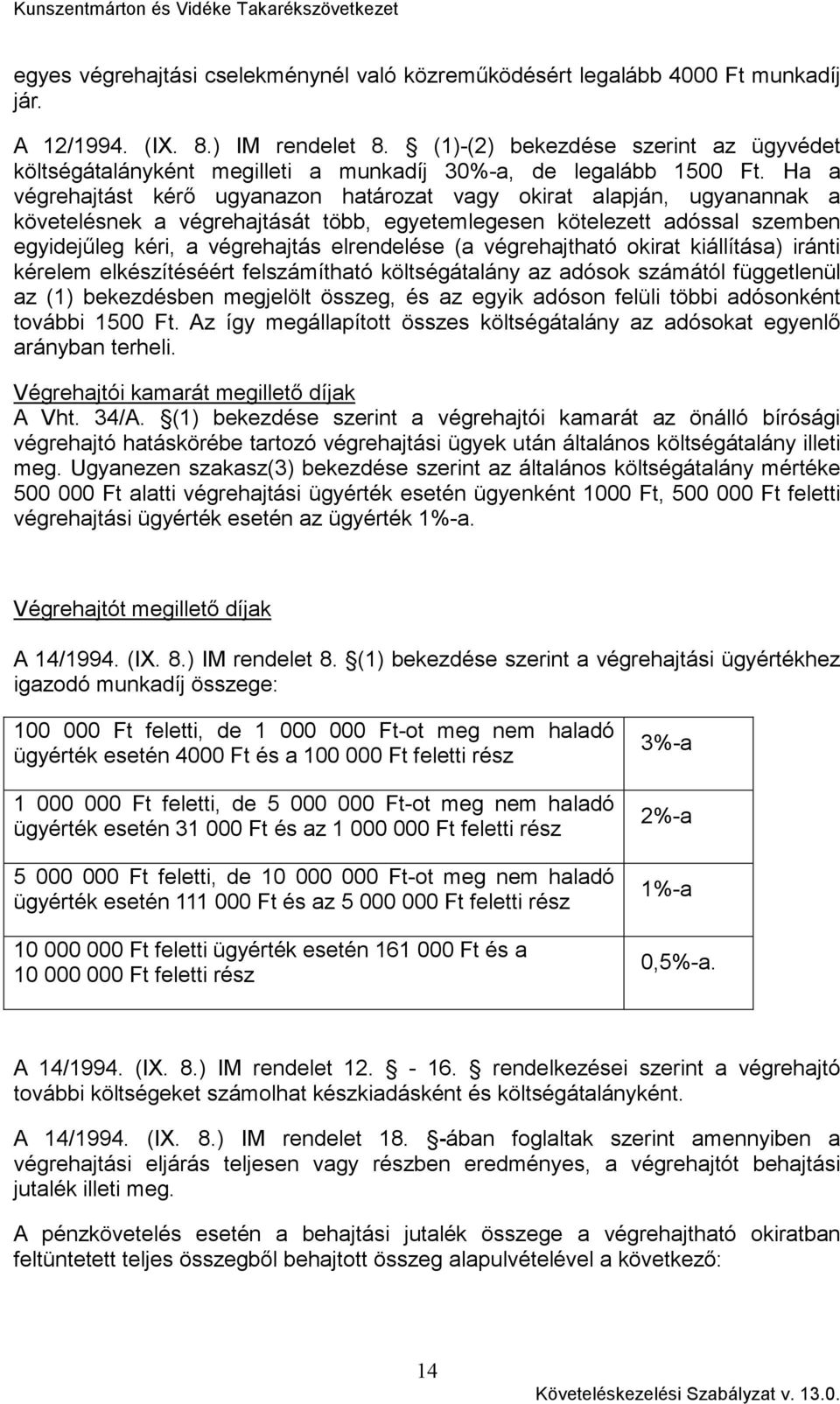 Ha a végrehajtást kérı ugyanazon határozat vagy okirat alapján, ugyanannak a követelésnek a végrehajtását több, egyetemlegesen kötelezett adóssal szemben egyidejőleg kéri, a végrehajtás elrendelése