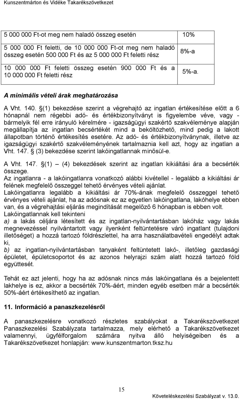 (1) bekezdése szerint a végrehajtó az ingatlan értékesítése elıtt a 6 hónapnál nem régebbi adó- és értékbizonyítványt is figyelembe véve, vagy - bármelyik fél erre irányuló kérelmére - igazságügyi