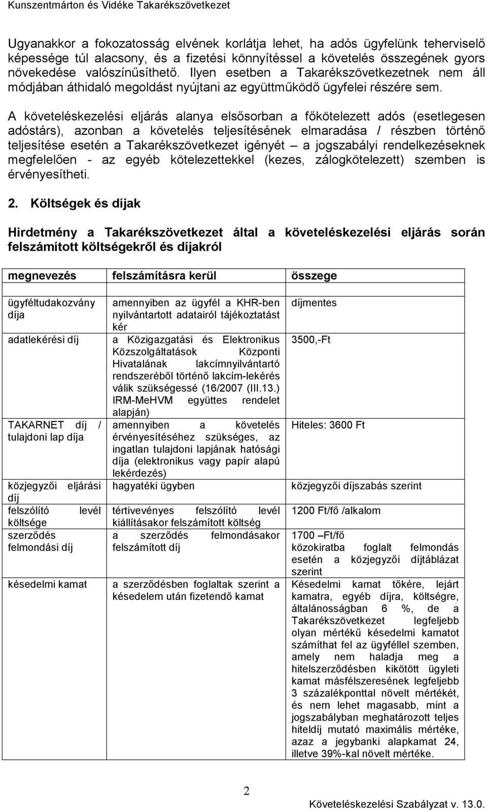 A követeléskezelési eljárás alanya elsısorban a fıkötelezett adós (esetlegesen adóstárs), azonban a követelés teljesítésének elmaradása / részben történı teljesítése esetén a Takarékszövetkezet