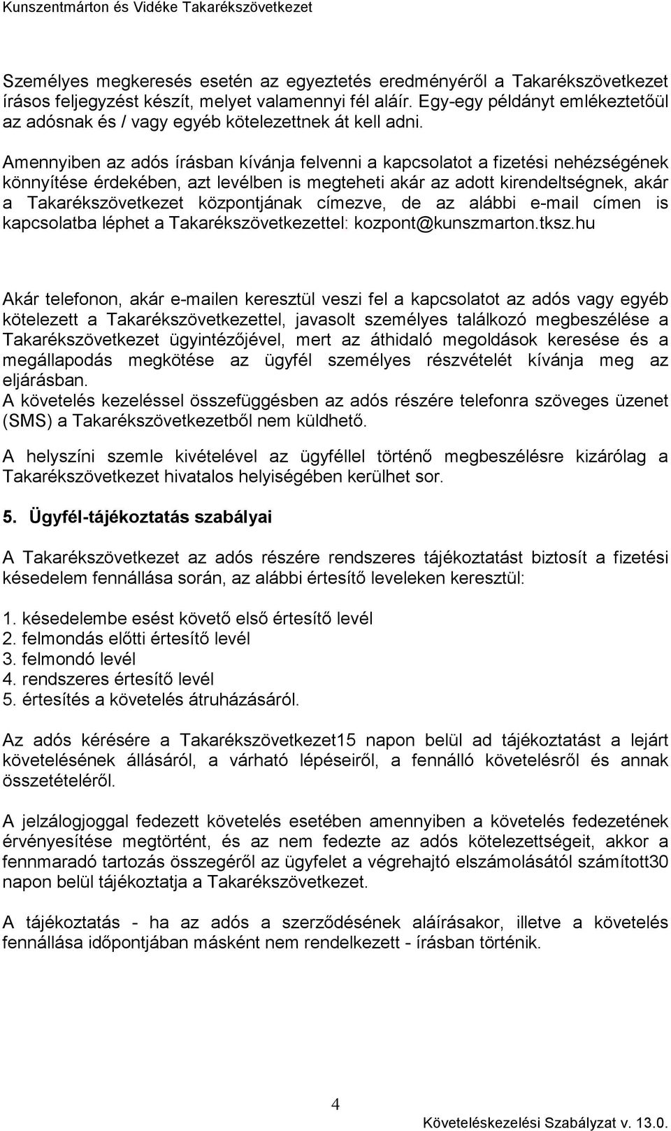 Amennyiben az adós írásban kívánja felvenni a kapcsolatot a fizetési nehézségének könnyítése érdekében, azt levélben is megteheti akár az adott kirendeltségnek, akár a Takarékszövetkezet központjának