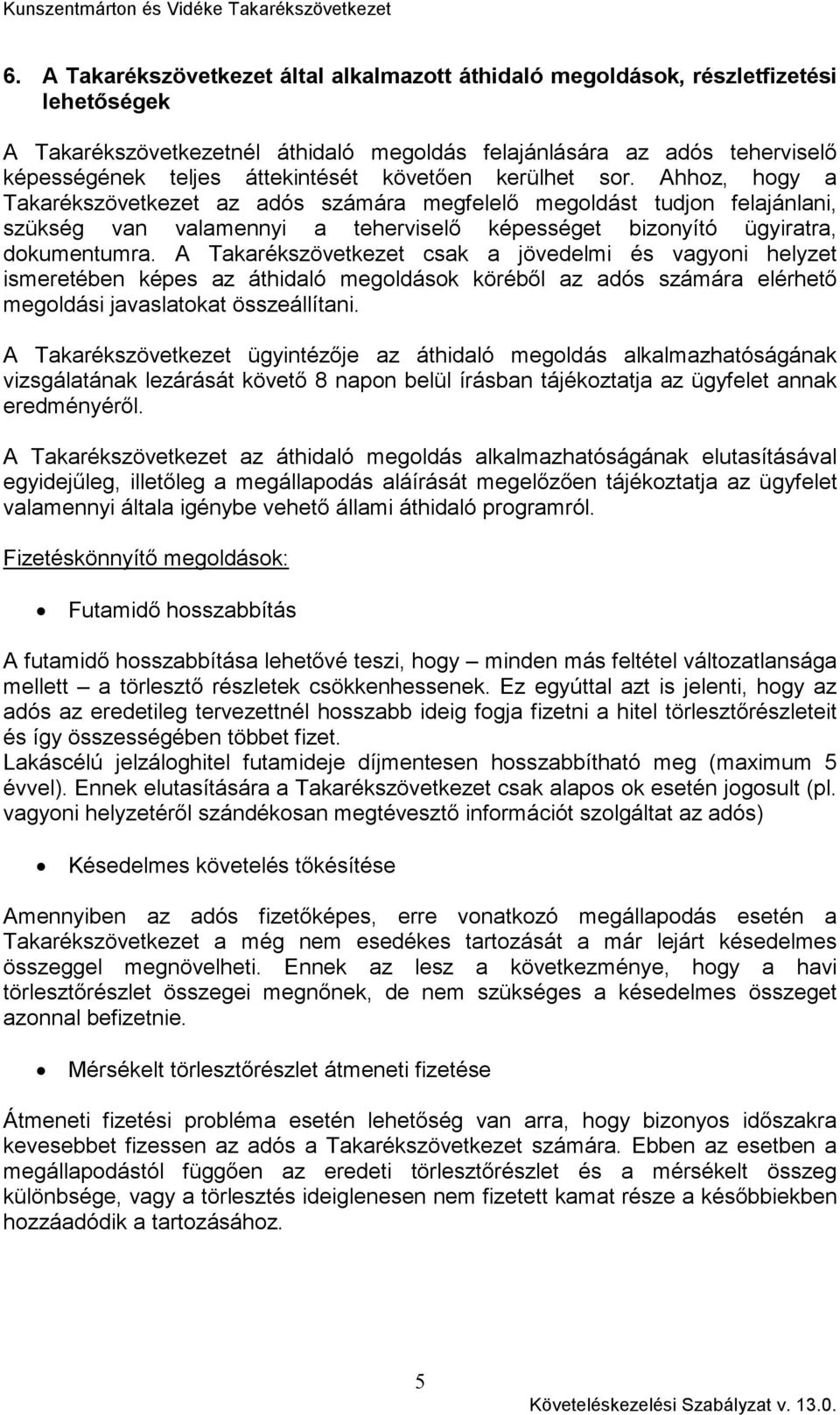 A Takarékszövetkezet csak a jövedelmi és vagyoni helyzet ismeretében képes az áthidaló megoldások körébıl az adós számára elérhetı megoldási javaslatokat összeállítani.