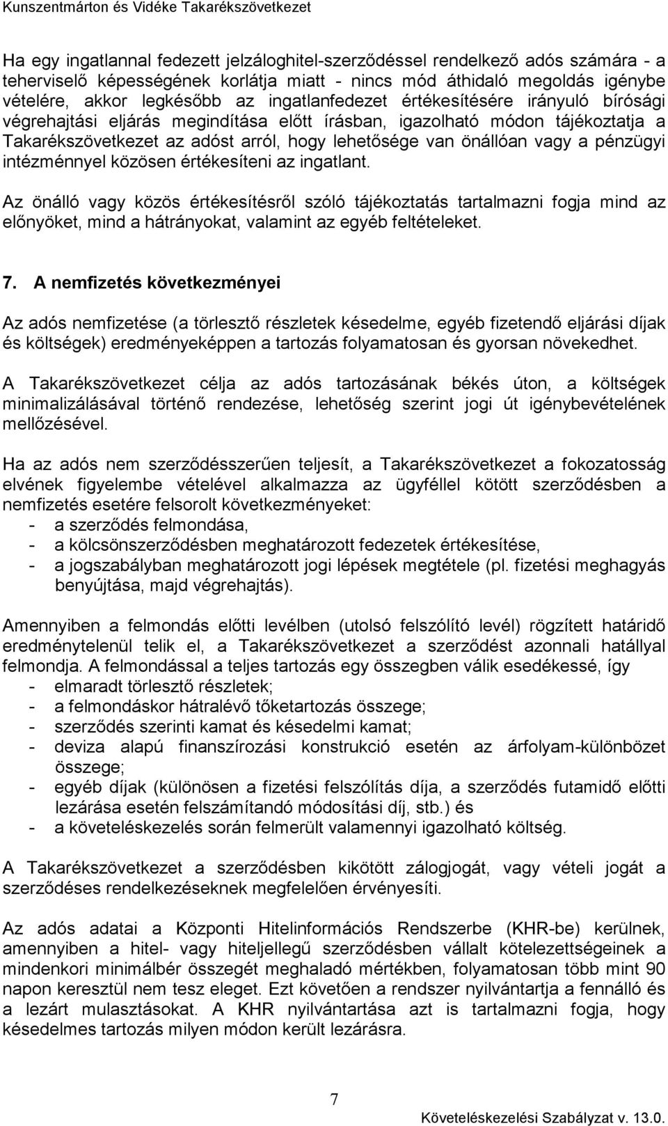 pénzügyi intézménnyel közösen értékesíteni az ingatlant. Az önálló vagy közös értékesítésrıl szóló tájékoztatás tartalmazni fogja mind az elınyöket, mind a hátrányokat, valamint az egyéb feltételeket.