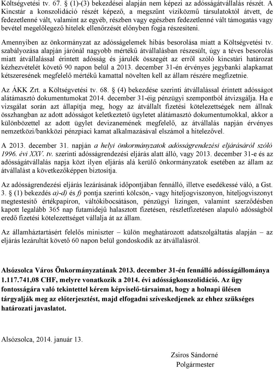 megelőlegező hitelek ellenőrzését előnyben fogja részesíteni. Amennyiben az önkormányzat az adósságelemek hibás besorolása miatt a Költségvetési tv.