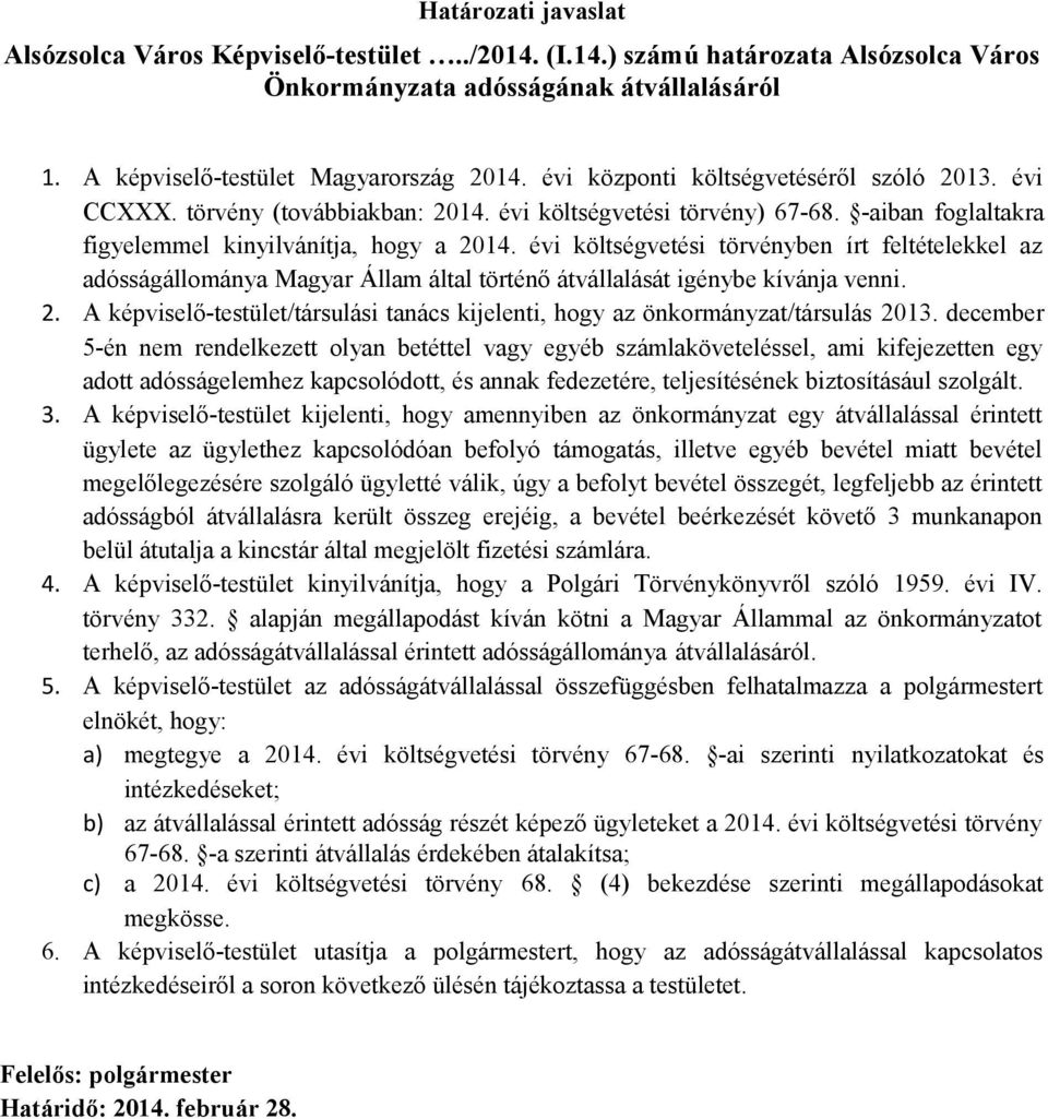 évi költségvetési törvényben írt feltételekkel az adósságállománya Magyar Állam által történő átvállalását igénybe kívánja venni. 2.