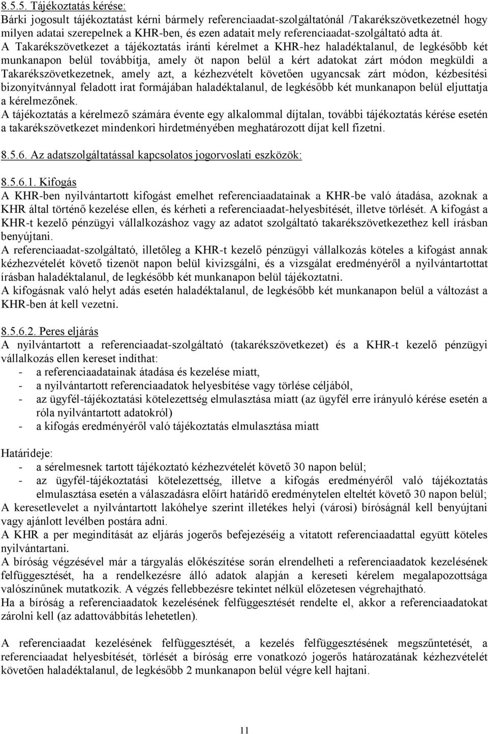 A Takarékszövetkezet a tájékoztatás iránti kérelmet a KHR-hez haladéktalanul, de legkésőbb két munkanapon belül továbbítja, amely öt napon belül a kért adatokat zárt módon megküldi a