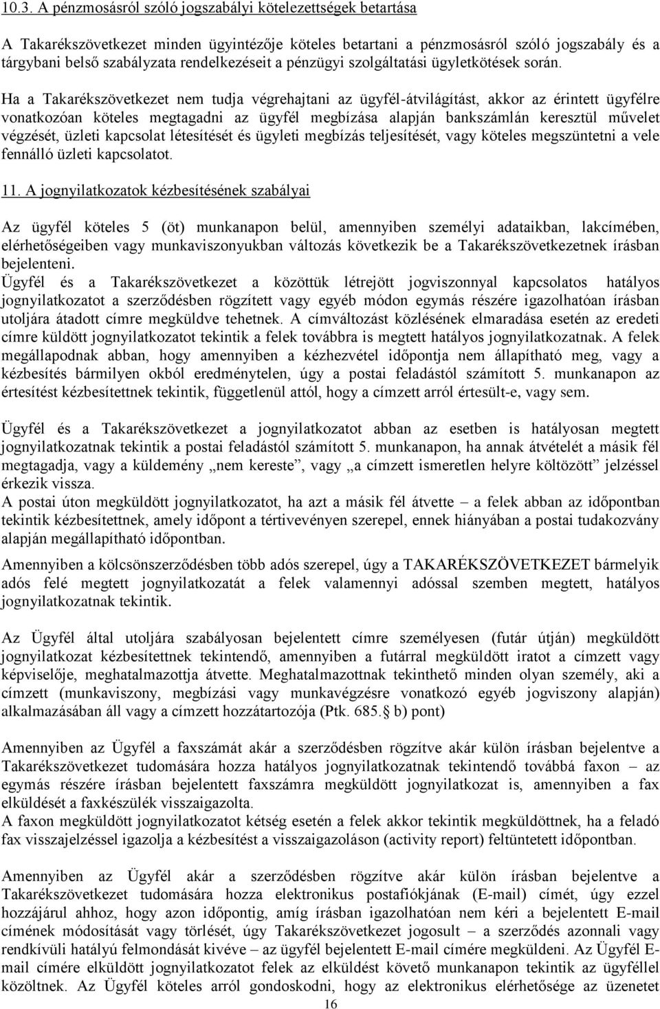 Ha a Takarékszövetkezet nem tudja végrehajtani az ügyfél-átvilágítást, akkor az érintett ügyfélre vonatkozóan köteles megtagadni az ügyfél megbízása alapján bankszámlán keresztül művelet végzését,