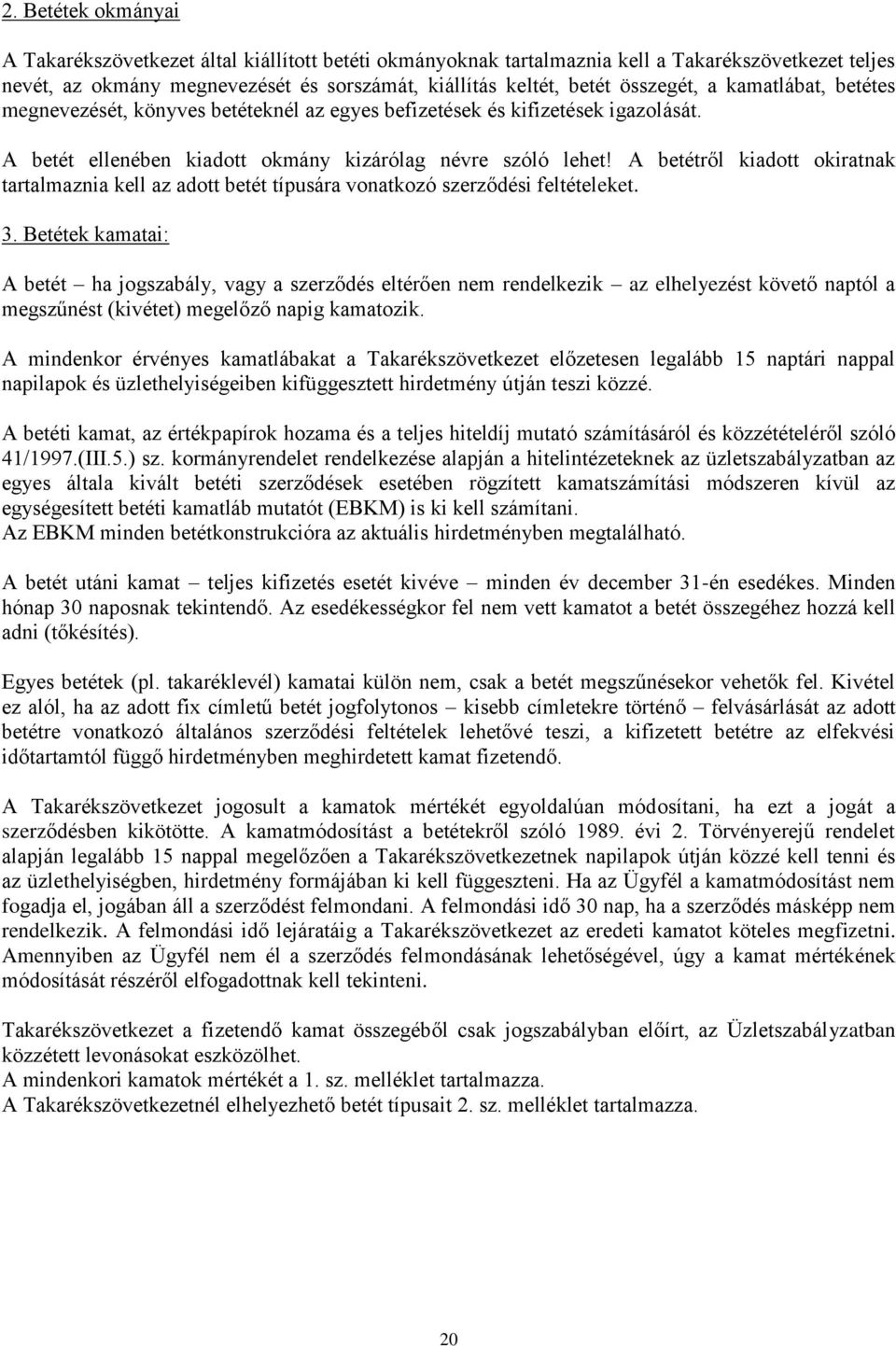 A betétről kiadott okiratnak tartalmaznia kell az adott betét típusára vonatkozó szerződési feltételeket. 3.