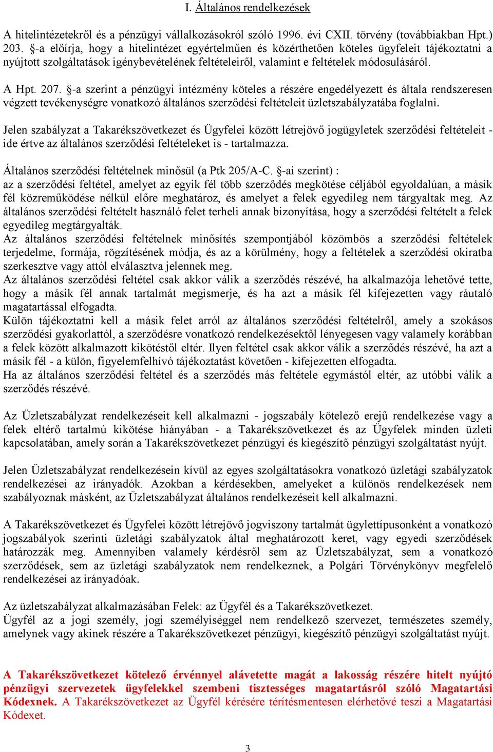 -a szerint a pénzügyi intézmény köteles a részére engedélyezett és általa rendszeresen végzett tevékenységre vonatkozó általános szerződési feltételeit üzletszabályzatába foglalni.