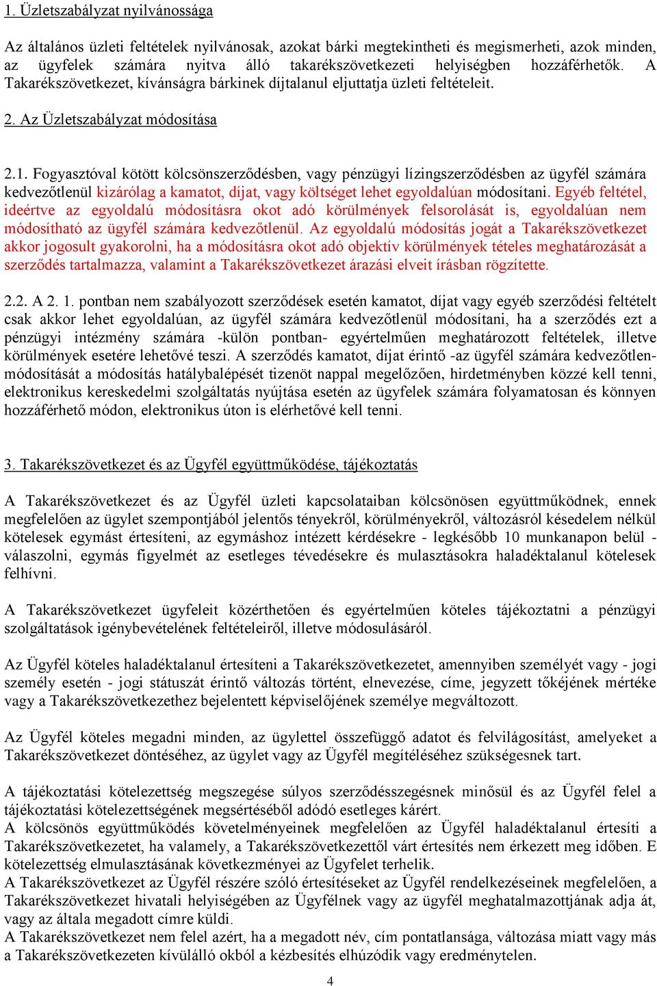 Fogyasztóval kötött kölcsönszerződésben, vagy pénzügyi lízingszerződésben az ügyfél számára kedvezőtlenül kizárólag a kamatot, díjat, vagy költséget lehet egyoldalúan módosítani.