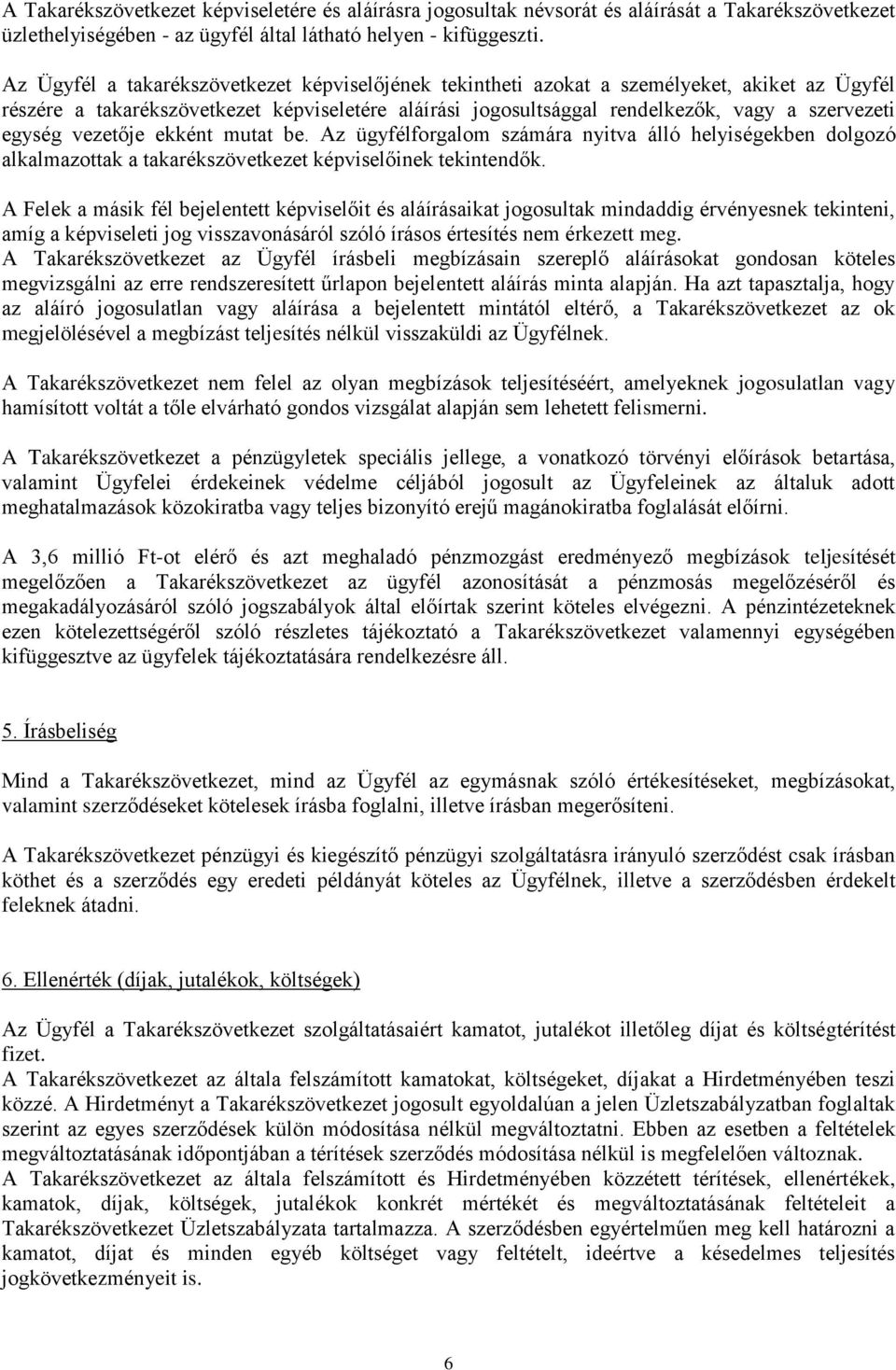 egység vezetője ekként mutat be. Az ügyfélforgalom számára nyitva álló helyiségekben dolgozó alkalmazottak a takarékszövetkezet képviselőinek tekintendők.