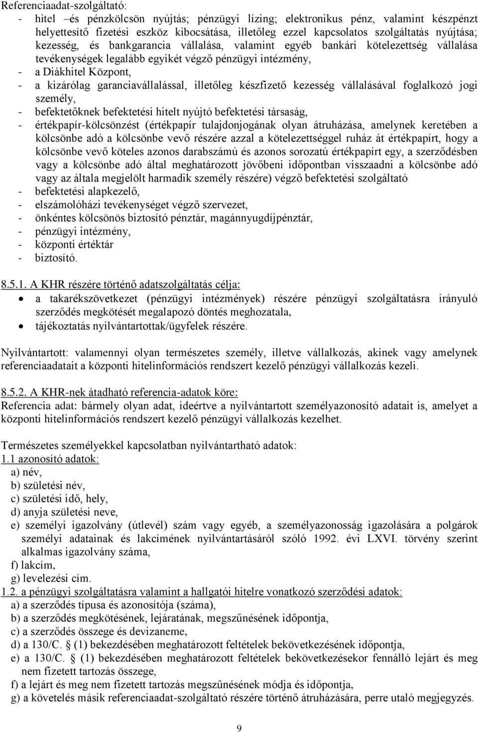 garanciavállalással, illetőleg készfizető kezesség vállalásával foglalkozó jogi személy, - befektetőknek befektetési hitelt nyújtó befektetési társaság, - értékpapír-kölcsönzést (értékpapír