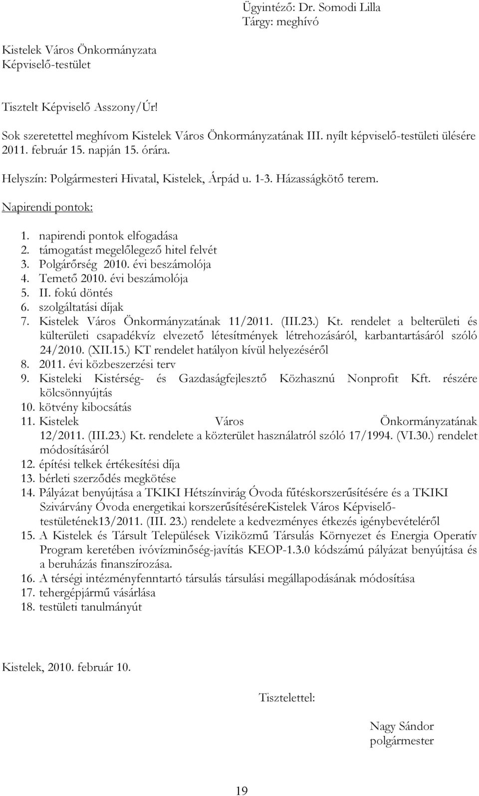 támogatást megelőlegező hitel felvét 3. Polgárőrség 2010. évi beszámolója 4. Temető 2010. évi beszámolója 5. II. fokú döntés 6. szolgáltatási díjak 7. Kistelek Város Önkormányzatának 11/2011. (III.23.