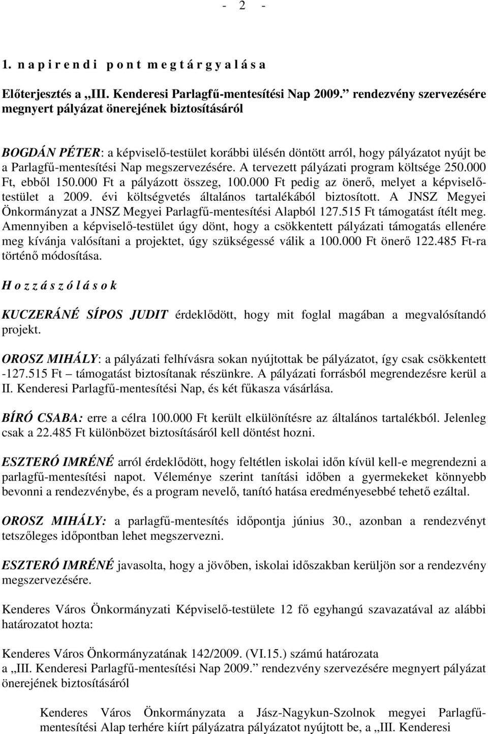 megszervezésére. A tervezett pályázati program költsége 250.000 Ft, ebbıl 150.000 Ft a pályázott összeg, 100.000 Ft pedig az önerı, melyet a képviselıtestület a 2009.