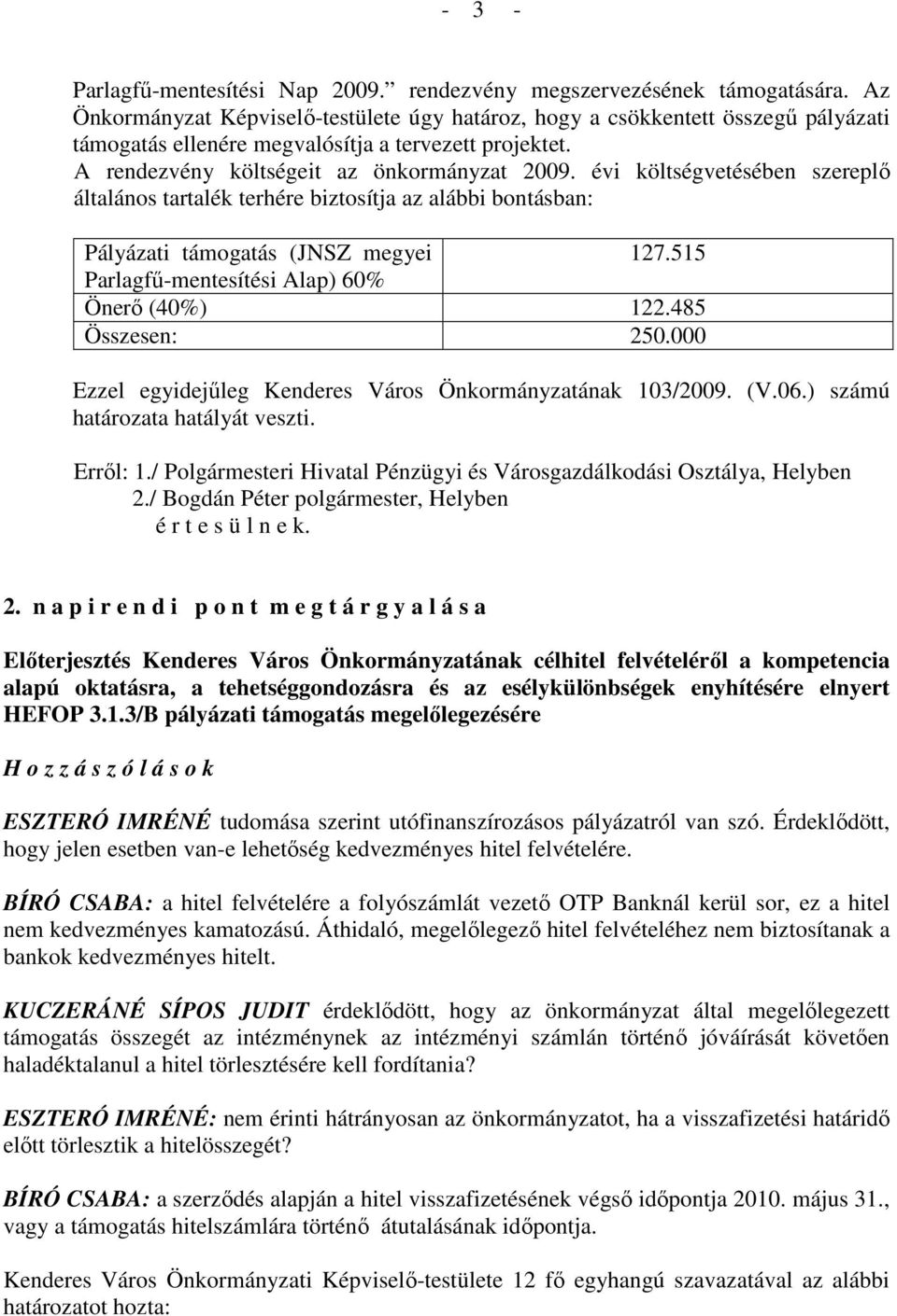 évi költségvetésében szereplı általános tartalék terhére biztosítja az alábbi bontásban: Pályázati támogatás (JNSZ megyei 127.515 Parlagfő-mentesítési Alap) 60% Önerı (40%) 122.485 Összesen: 250.