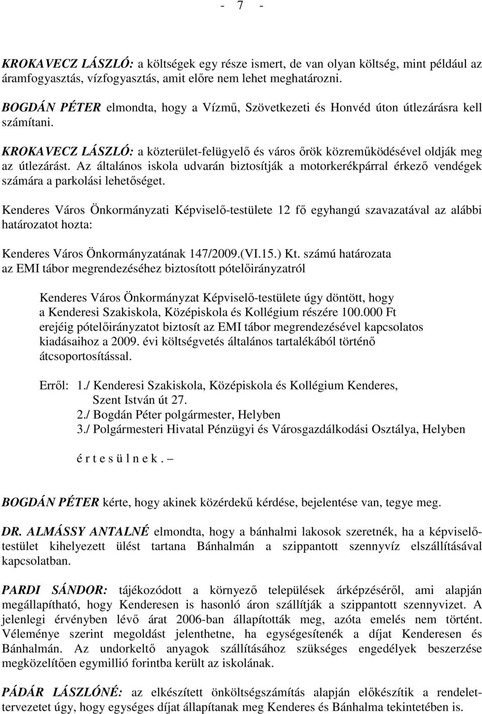 Az általános iskola udvarán biztosítják a motorkerékpárral érkezı vendégek számára a parkolási lehetıséget. Kenderes Város Önkormányzatának 147/2009.(VI.15.) Kt.