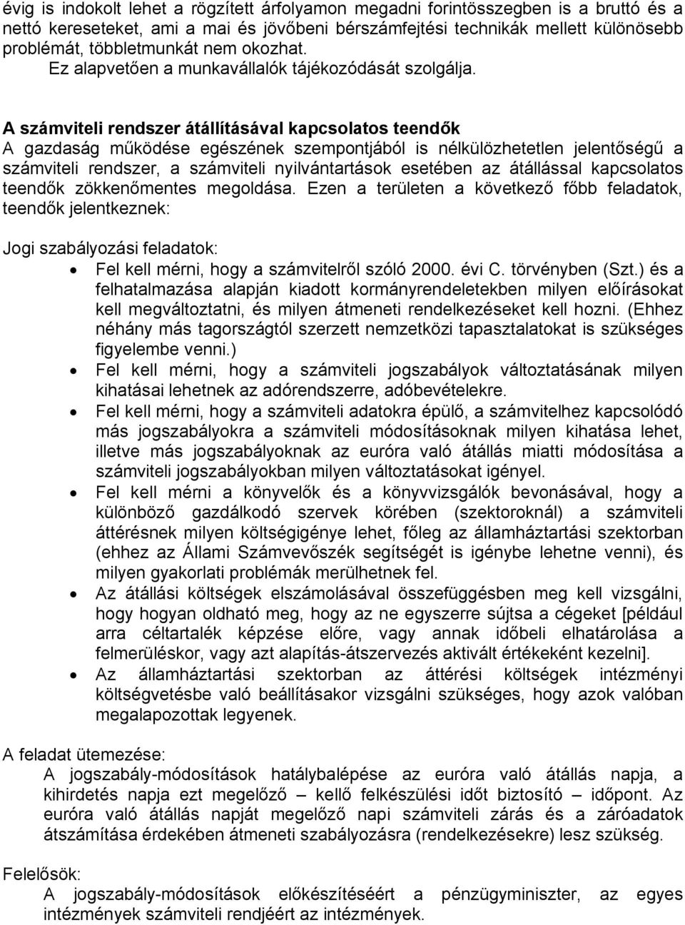 A számviteli rendszer átállításával kapcsolatos teendők A gazdaság működése egészének szempontjából is nélkülözhetetlen jelentőségű a számviteli rendszer, a számviteli nyilvántartások esetében az