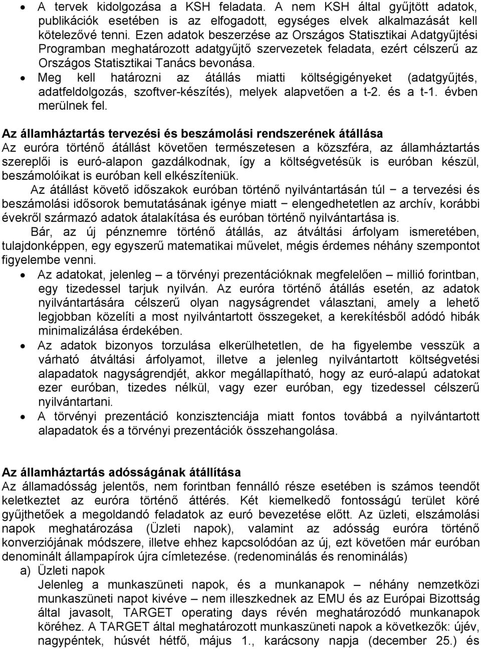 Meg kell határozni az átállás miatti költségigényeket (adatgyűjtés, adatfeldolgozás, szoftver-készítés), melyek alapvetően a t-2. és a t-1. évben merülnek fel.