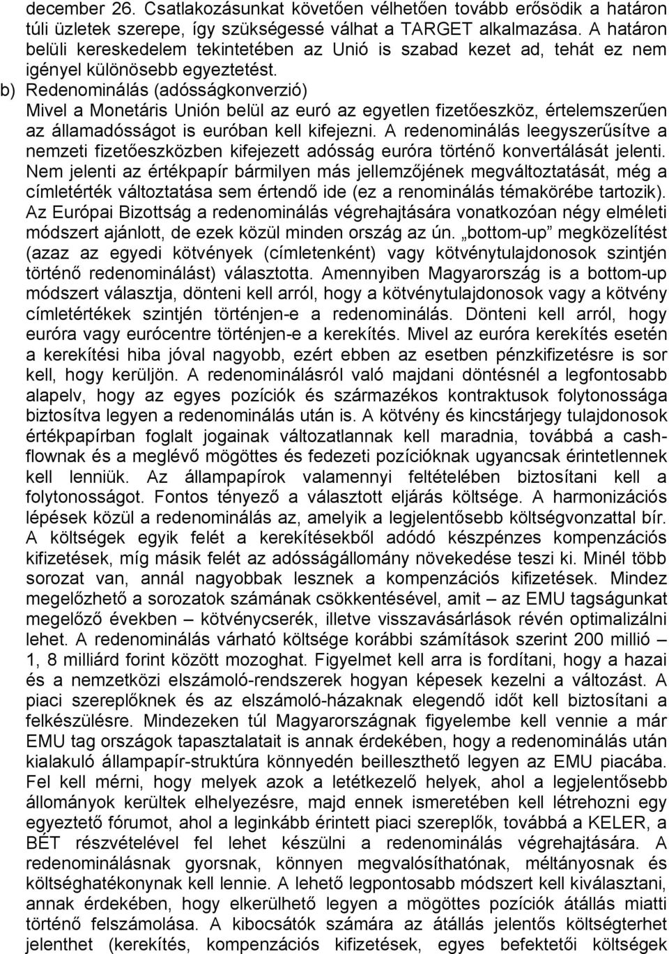 b) Redenominálás (adósságkonverzió) Mivel a Monetáris Unión belül az euró az egyetlen fizetőeszköz, értelemszerűen az államadósságot is euróban kell kifejezni.