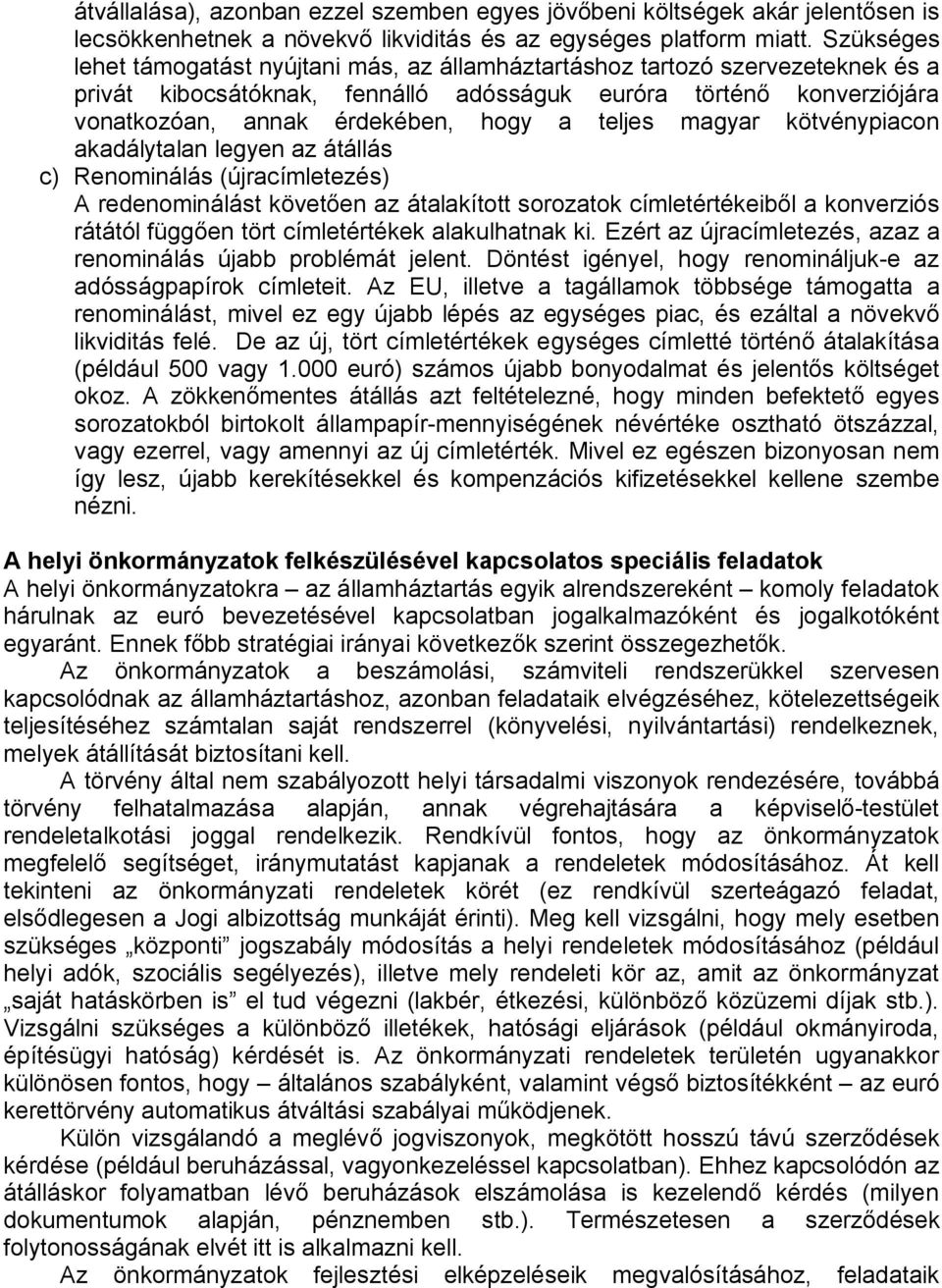 teljes magyar kötvénypiacon akadálytalan legyen az átállás c) Renominálás (újracímletezés) A redenominálást követően az átalakított sorozatok címletértékeiből a konverziós rátától függően tört