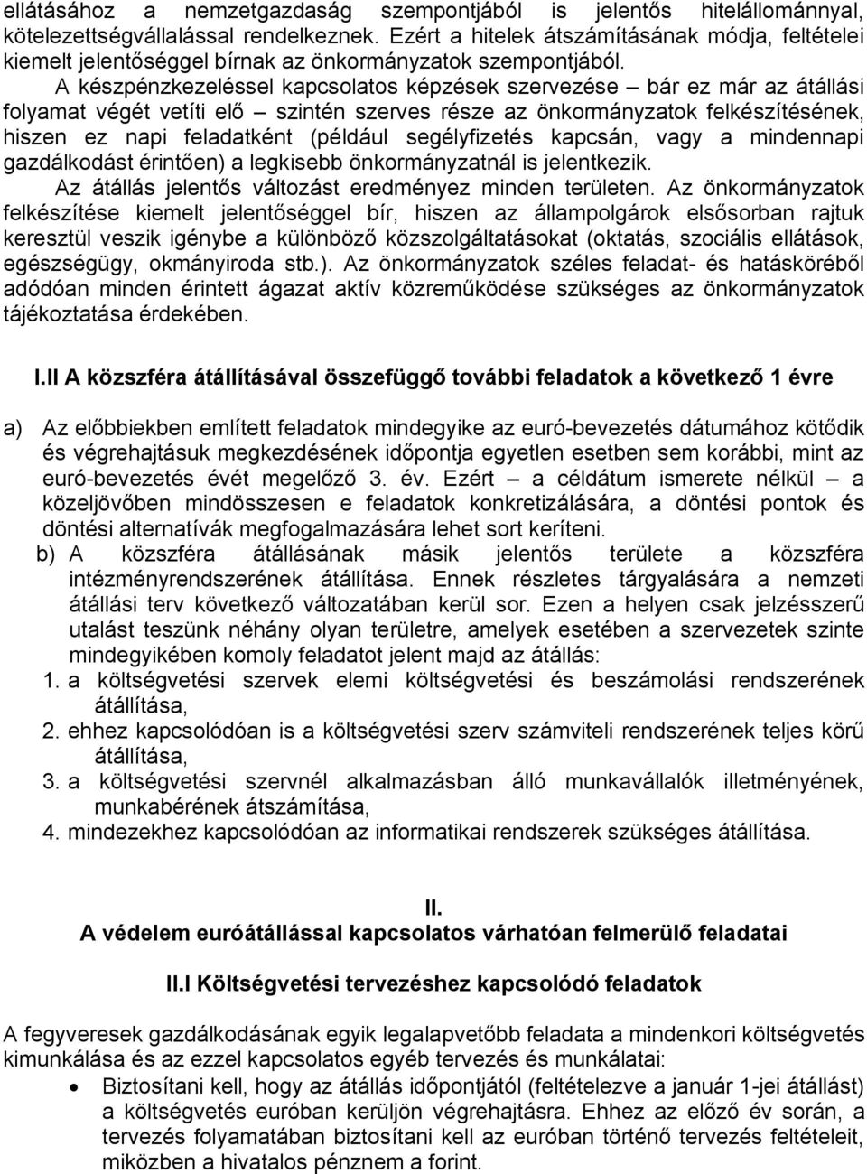 A készpénzkezeléssel kapcsolatos képzések szervezése bár ez már az átállási folyamat végét vetíti elő szintén szerves része az önkormányzatok felkészítésének, hiszen ez napi feladatként (például