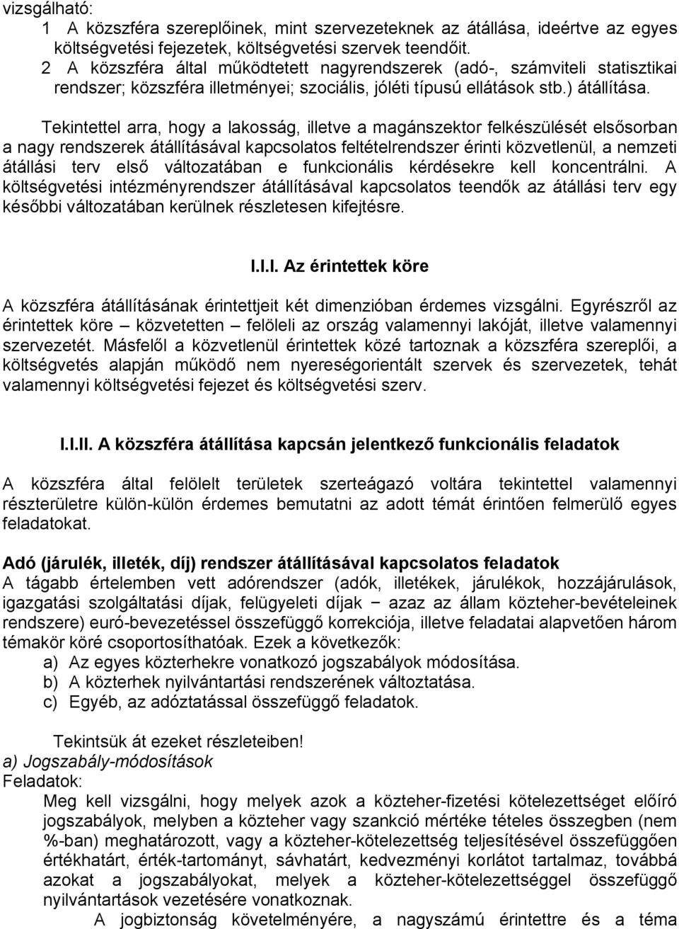 Tekintettel arra, hogy a lakosság, illetve a magánszektor felkészülését elsősorban a nagy rendszerek átállításával kapcsolatos feltételrendszer érinti közvetlenül, a nemzeti átállási terv első