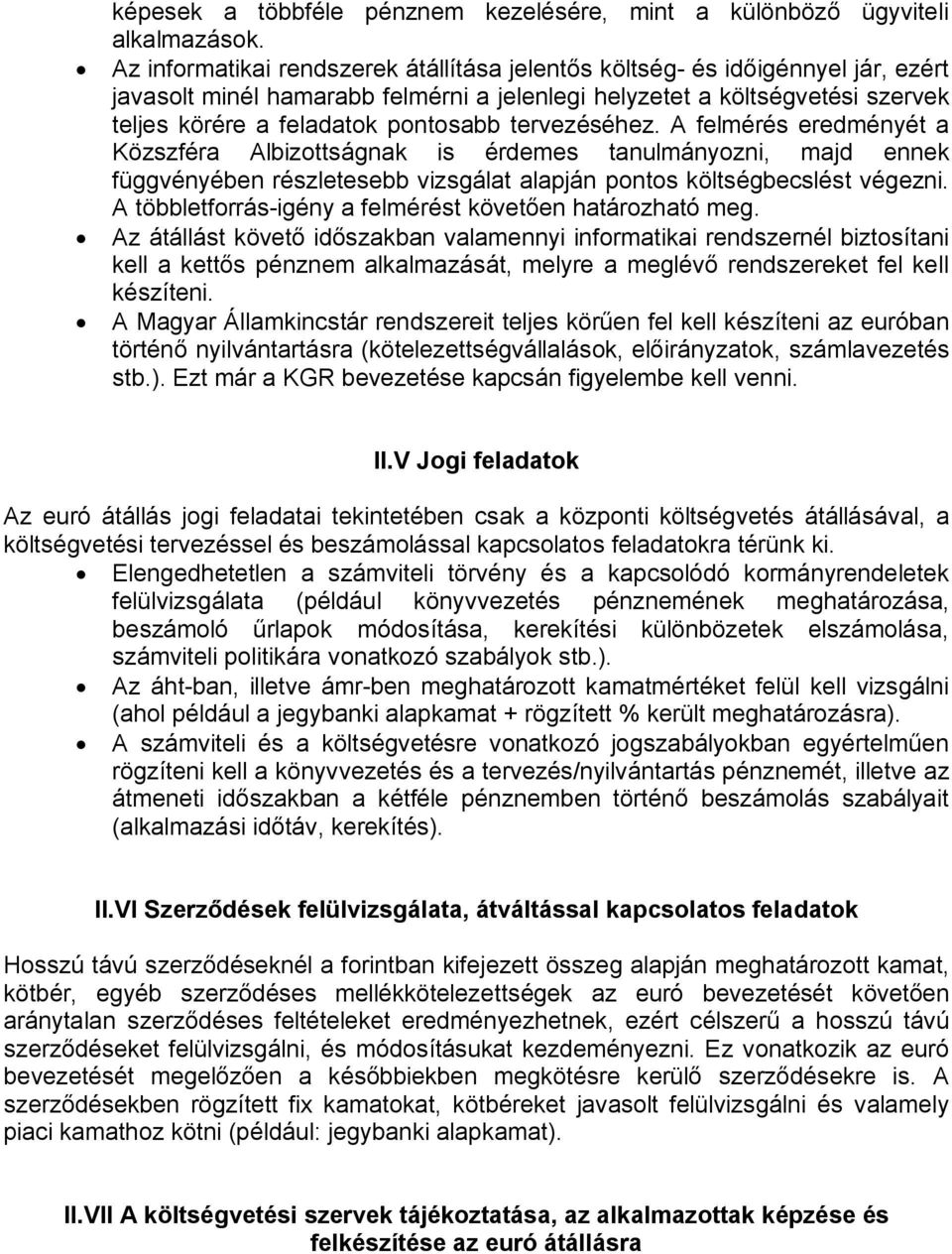 tervezéséhez. A felmérés eredményét a Közszféra Albizottságnak is érdemes tanulmányozni, majd ennek függvényében részletesebb vizsgálat alapján pontos költségbecslést végezni.