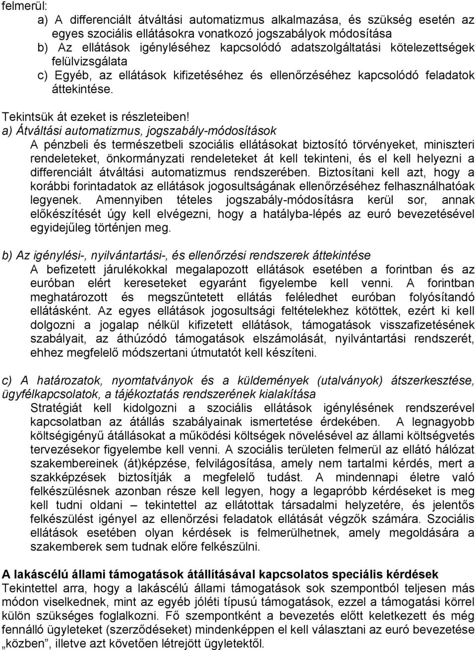 a) Átváltási automatizmus, jogszabály-módosítások A pénzbeli és természetbeli szociális ellátásokat biztosító törvényeket, miniszteri rendeleteket, önkormányzati rendeleteket át kell tekinteni, és el