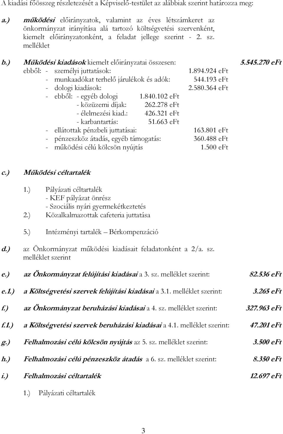 ) Működési kiadások kiemelt előirányzatai összesen: 5.545.270 eft ebből: - személyi juttatások: 1.894.924 eft - munkaadókat terhelő járulékok és adók: 544.193 eft - dologi kiadások: 2.580.